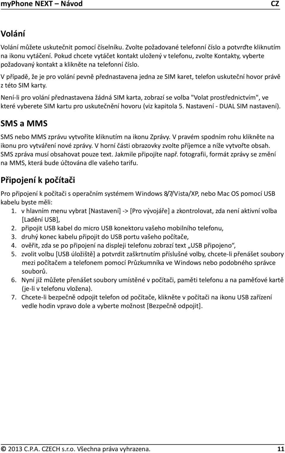 V případě, že je pro volání pevně přednastavena jedna ze SIM karet, telefon uskuteční hovor právě z této SIM karty.