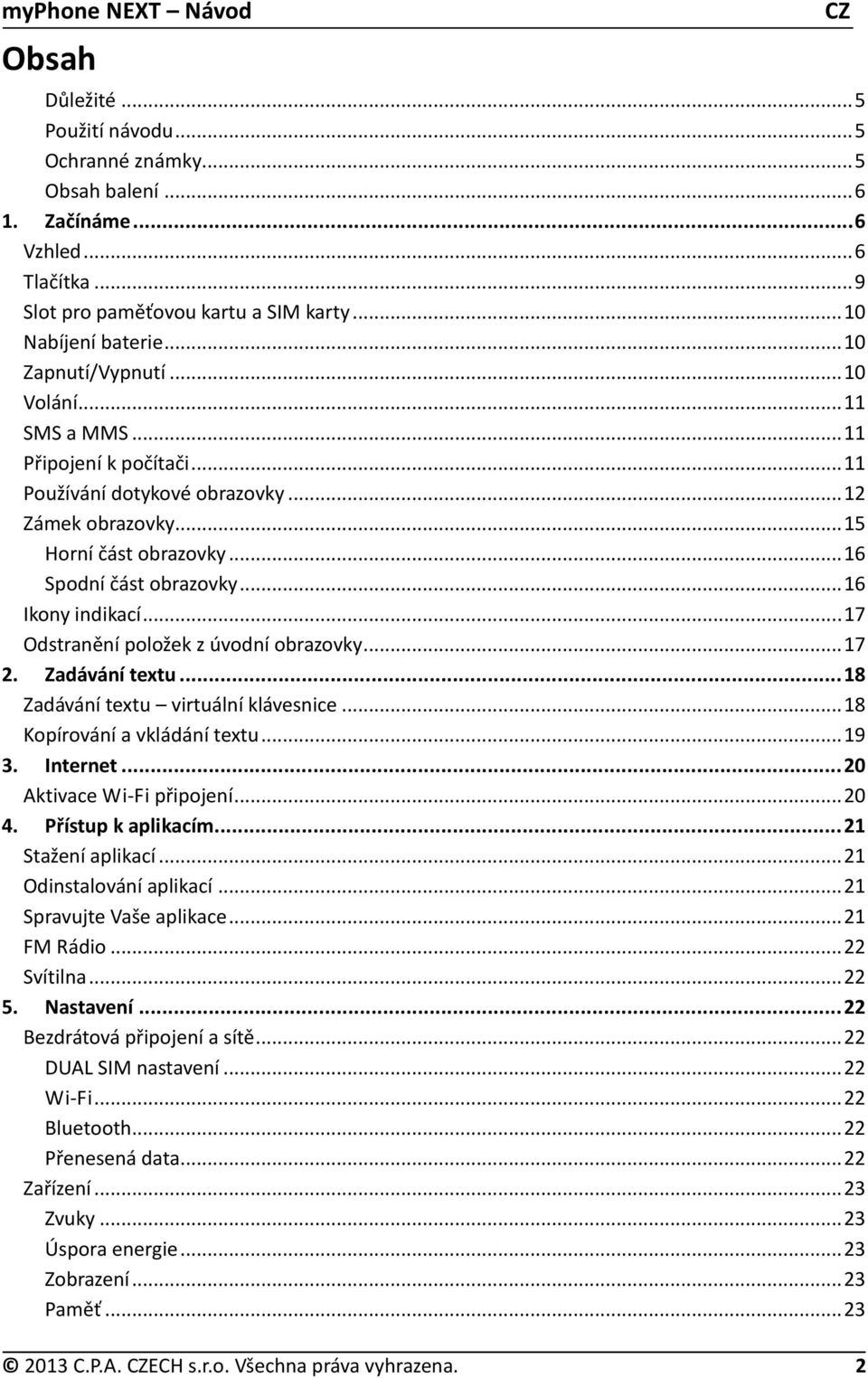 .. 16 Ikony indikací... 17 Odstranění položek z úvodní obrazovky... 17 2. Zadávání textu... 18 Zadávání textu virtuální klávesnice... 18 Kopírování a vkládání textu... 19 3. Internet.