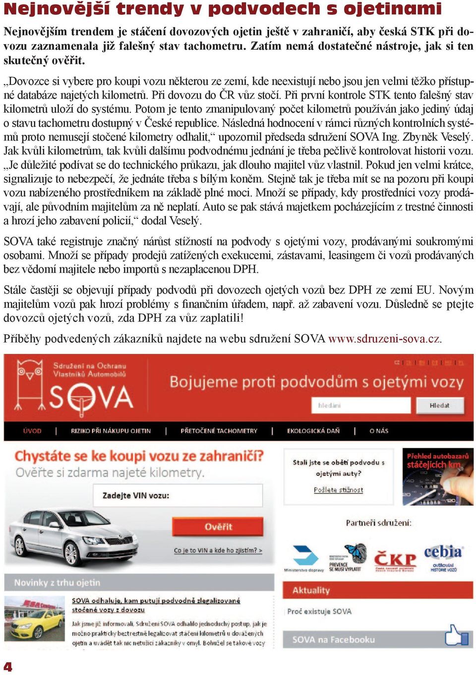 Při dovozu do ČR vůz stočí. Při první kontrole STK tento falešný stav kilometrů uloží do systému.