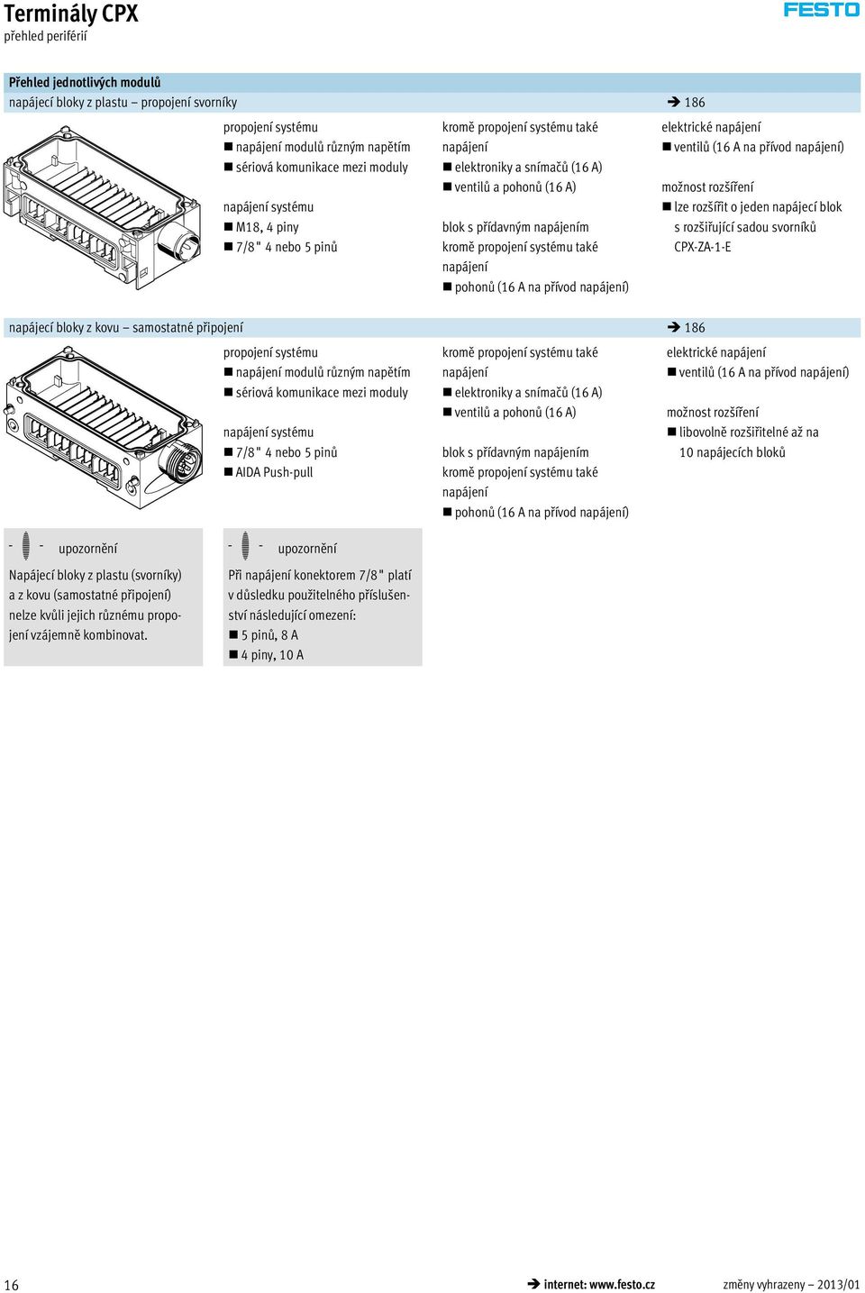 přívod napájení) elektrické napájení ventilů (16 A na přívod napájení) možnost rozšíření lze rozšířit o jeden napájecí blok s rozšiřující sadou svorníků CPX-ZA-1-E napájecí bloky z kovu samostatné