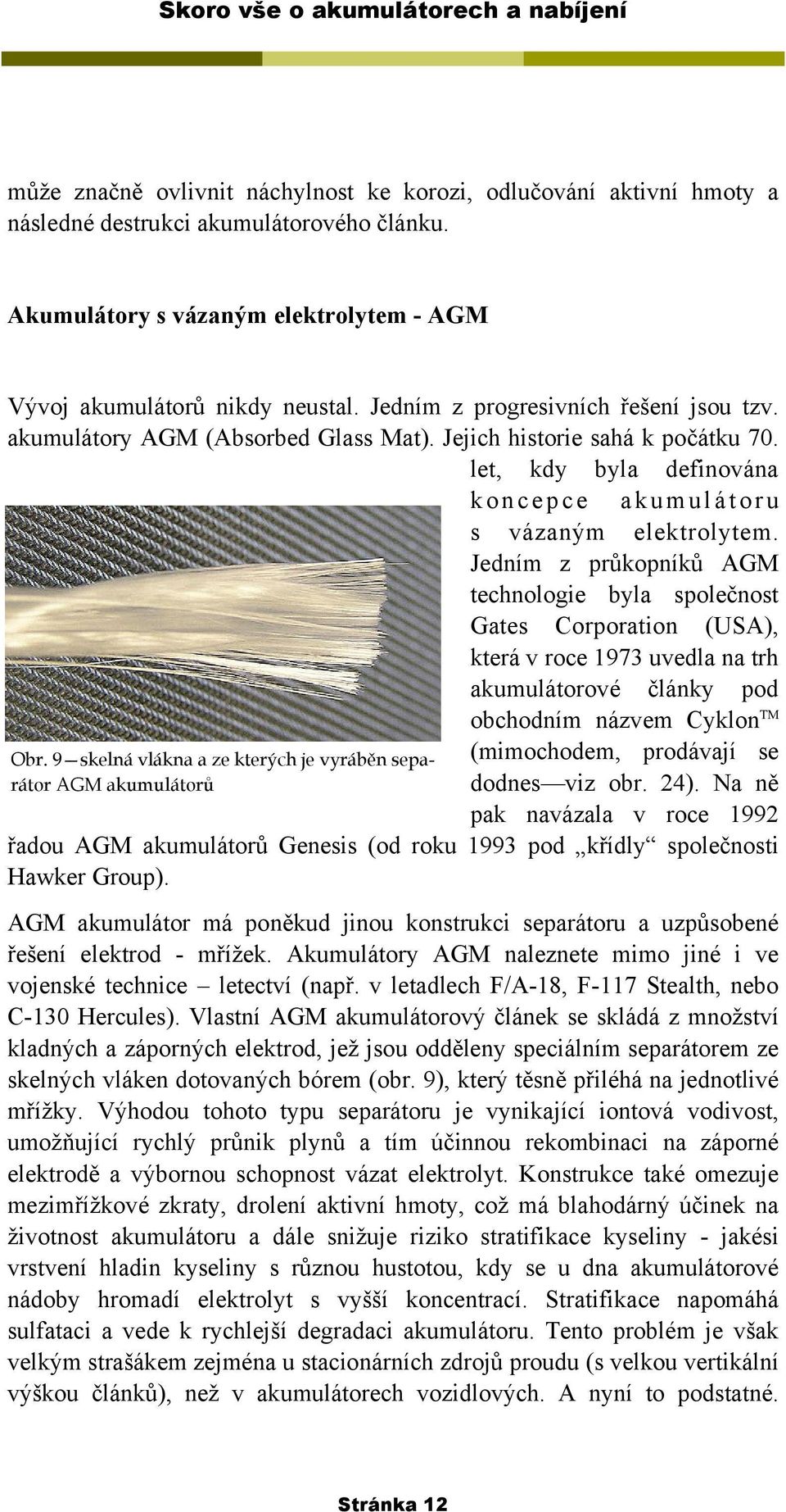 9 skelná vlákna a ze kterých je vyráběn separátor AGM akumulátorů koncepce akumulátoru s vázaným elektrolytem.