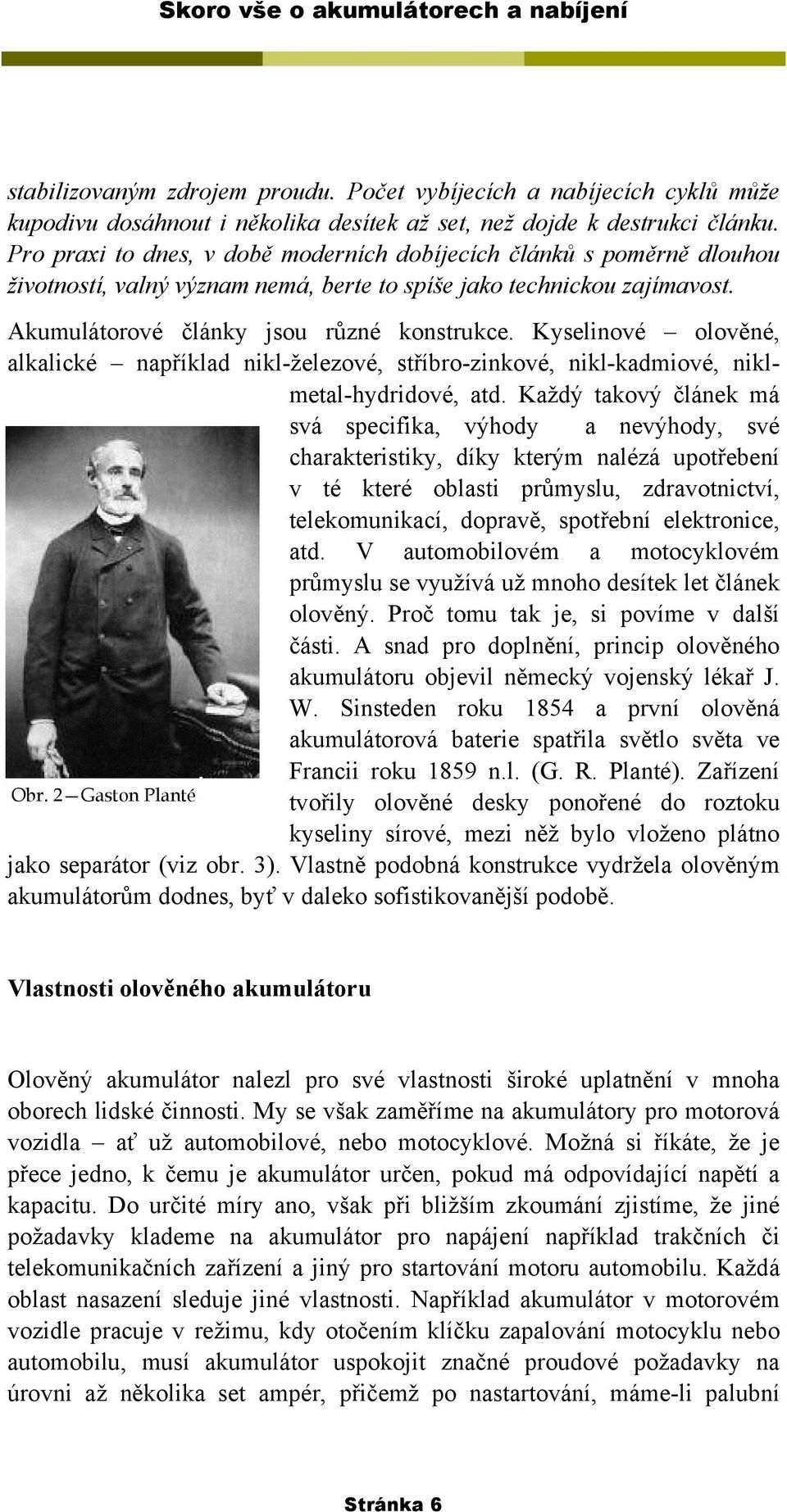 Kyselinové olověné, alkalické například nikl-železové, stříbro-zinkové, nikl-kadmiové, niklmetal-hydridové, atd. Každý takový článek má Obr.