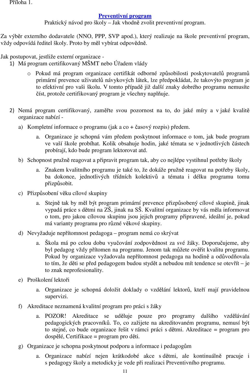 Jak postupovat, jestliže externí organizace - 1) Má program certifikovaný MŠMT nebo Úřadem vlády o Pokud má program organizace certifikát odborné způsobilosti poskytovatelů programů primární prevence