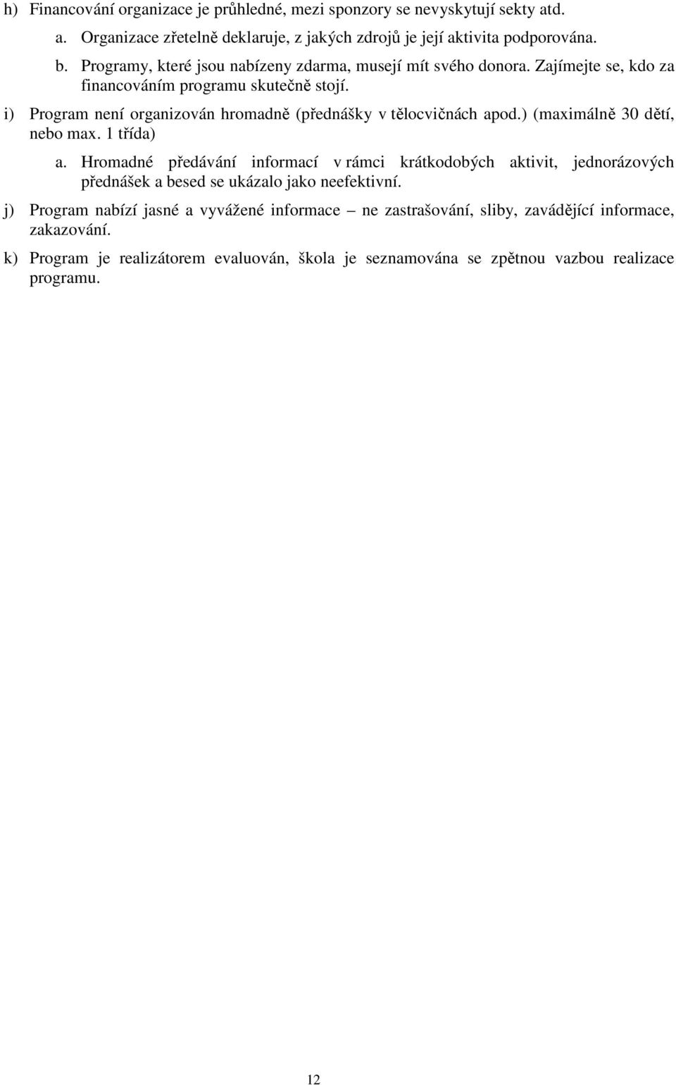 i) Program není organizován hromadně (přednášky v tělocvičnách apod.) (maximálně 30 dětí, nebo max. 1 třída) a.