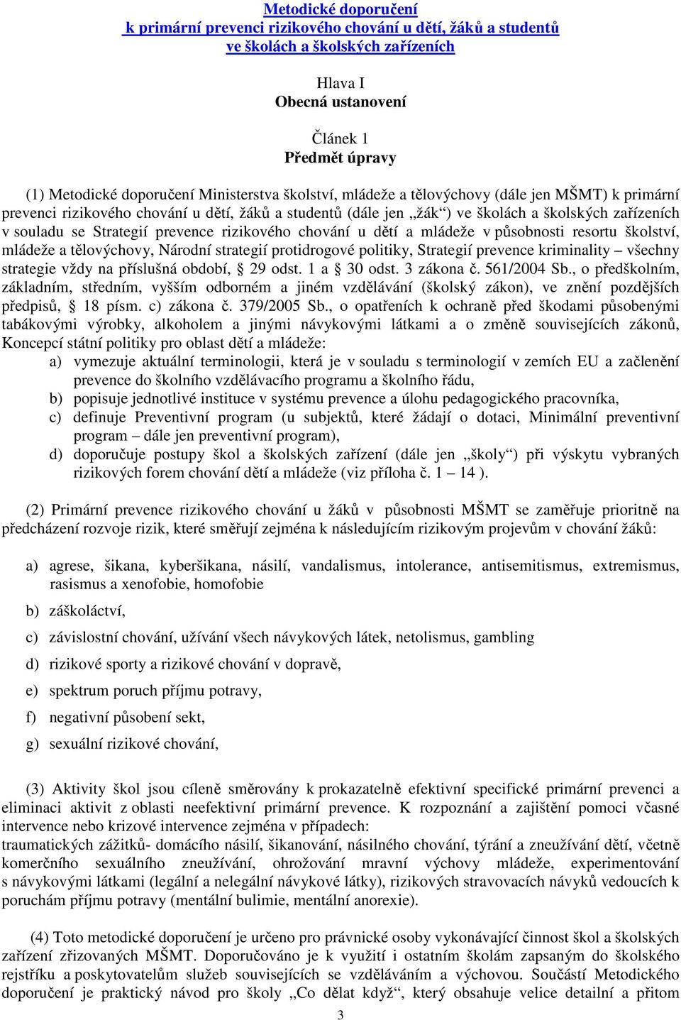 prevence rizikového chování u dětí a mládeže v působnosti resortu školství, mládeže a tělovýchovy, Národní strategií protidrogové politiky, Strategií prevence kriminality všechny strategie vždy na