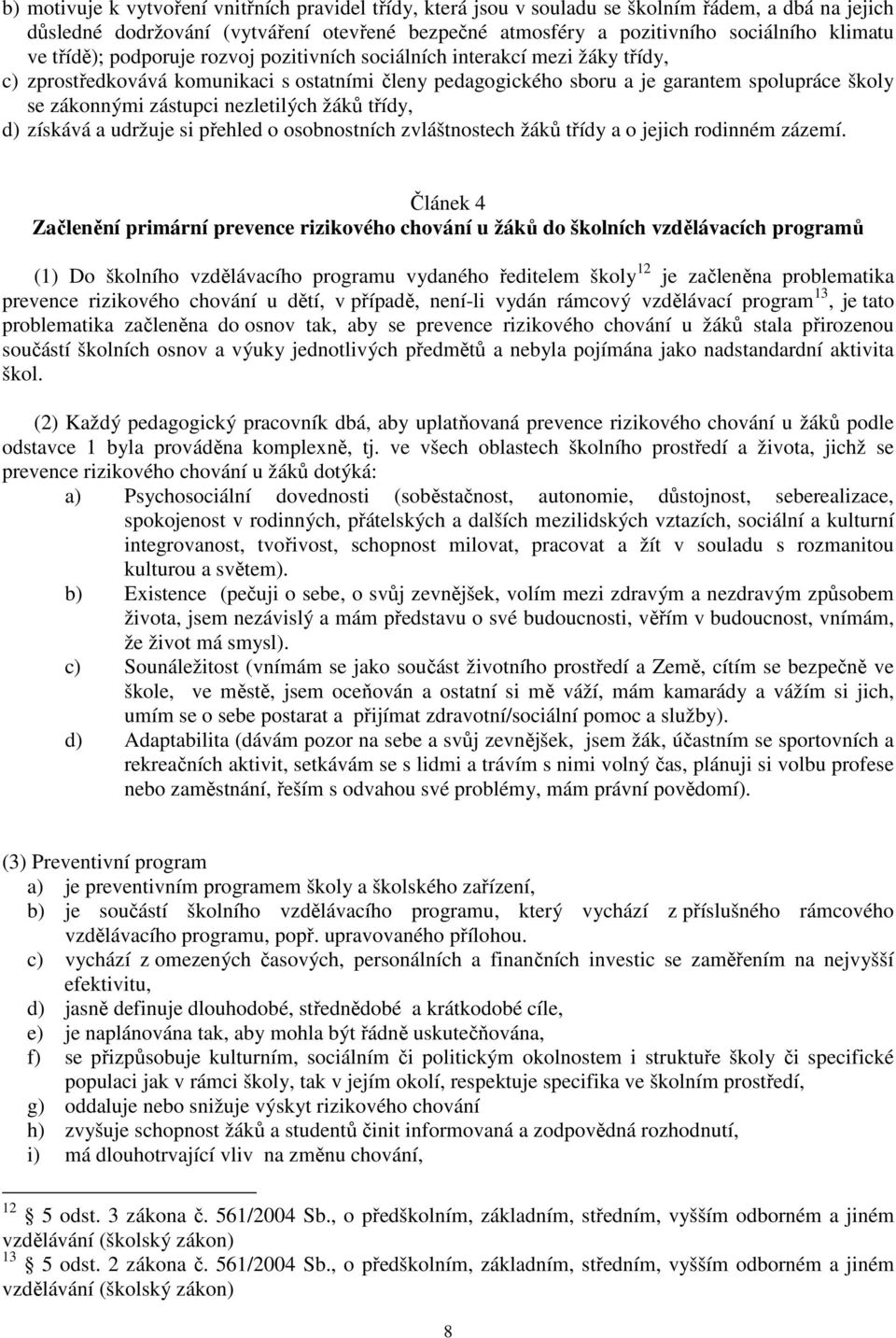 nezletilých žáků třídy, d) získává a udržuje si přehled o osobnostních zvláštnostech žáků třídy a o jejich rodinném zázemí.