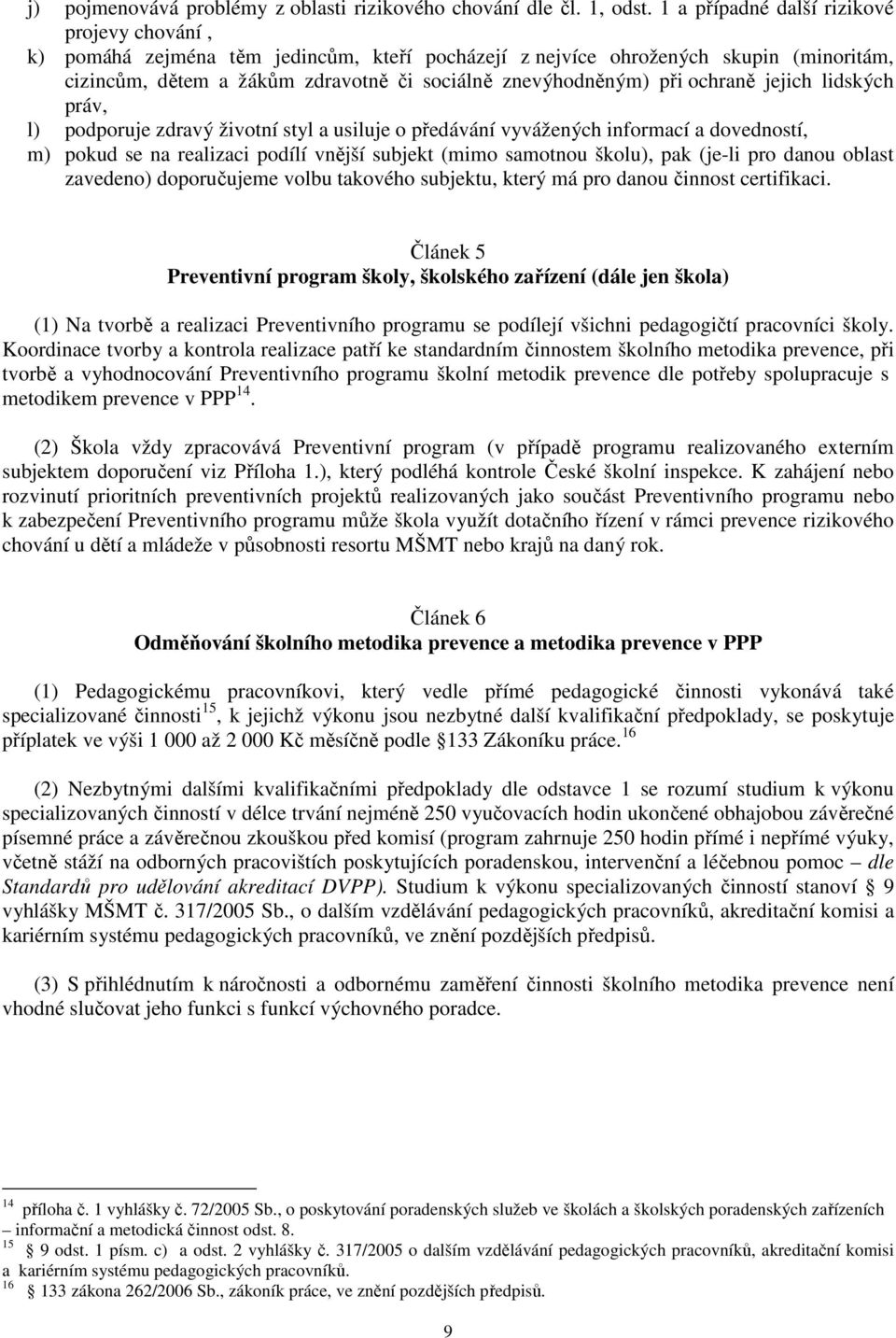 ochraně jejich lidských práv, l) podporuje zdravý životní styl a usiluje o předávání vyvážených informací a dovedností, m) pokud se na realizaci podílí vnější subjekt (mimo samotnou školu), pak