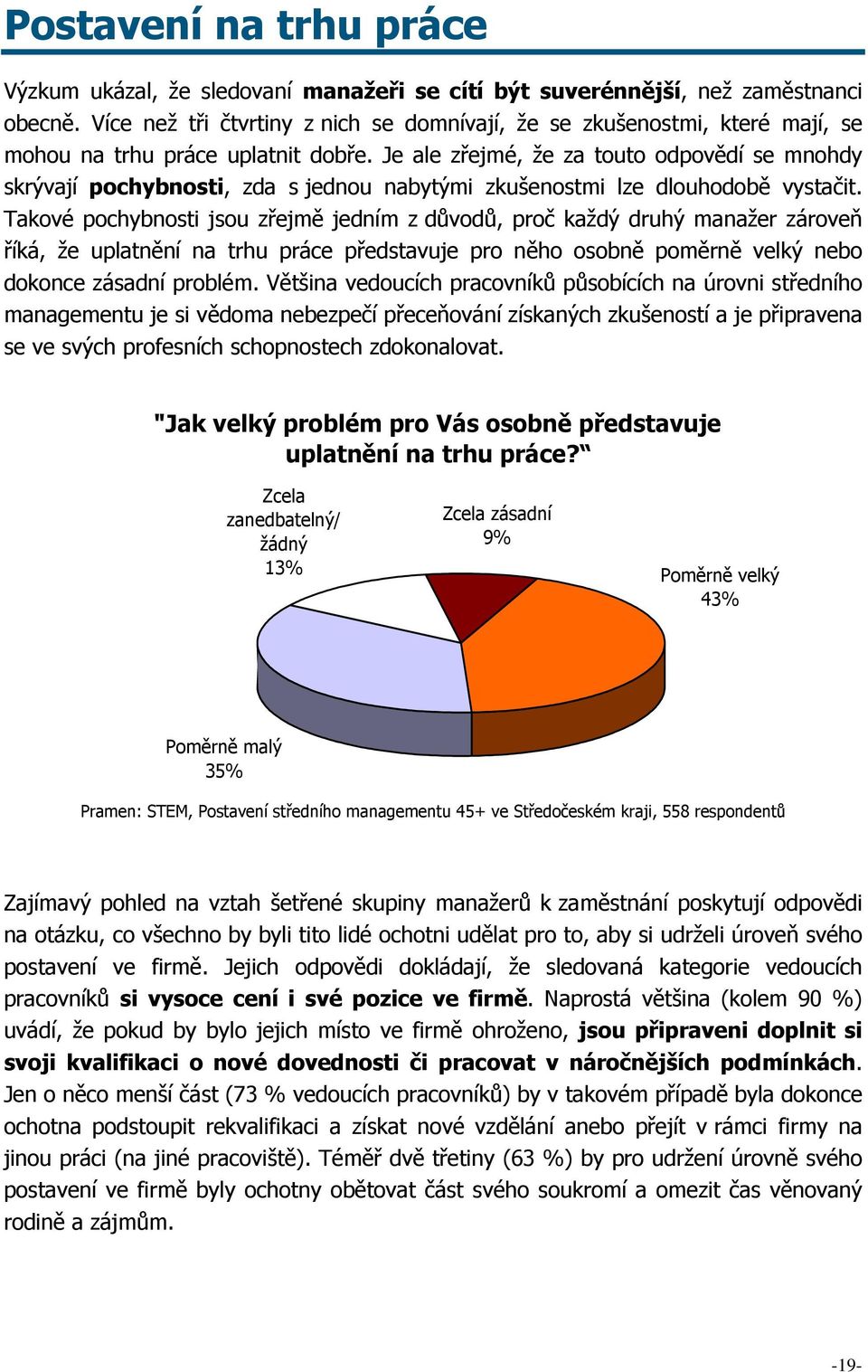 Je ale zřejmé, že za touto odpovědí se mnohdy skrývají pochybnosti, zda s jednou nabytými zkušenostmi lze dlouhodobě vystačit.