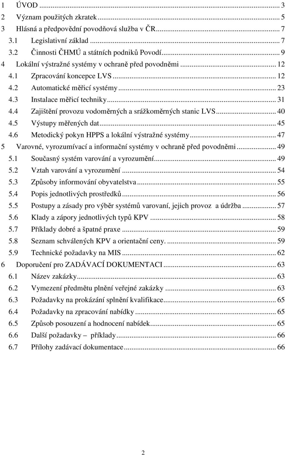 4 Zajištění provozu vodoměrných a srážkoměrných stanic LVS... 40 4.5 Výstupy měřených dat... 45 4.6 Metodický pokyn HPPS a lokální výstražné systémy.