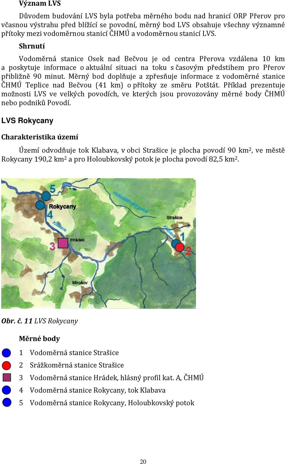 Shrnutí Vodoměrná stanice Osek nad Bečvou je od centra Přerova vzdálena 10 km a poskytuje informace o aktuální situaci na toku s časovým předstihem pro Přerov přibližně 90 minut.