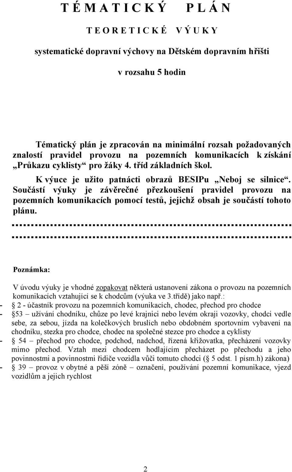 Součástí výuky je závěrečné přezkoušení pravidel provozu na pozemních komunikacích pomocí testů, jejichž obsah je součástí tohoto plánu.