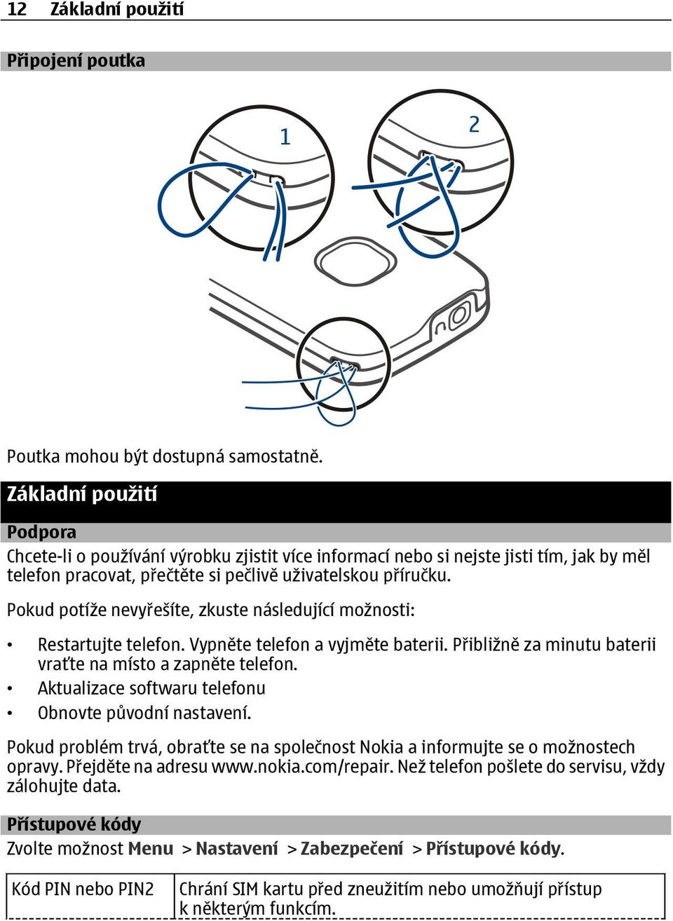 Pokud potíže nevyřešíte, zkuste následující možnosti: Restartujte telefon. Vypněte telefon a vyjměte baterii. Přibližně za minutu baterii vraťte na místo a zapněte telefon.