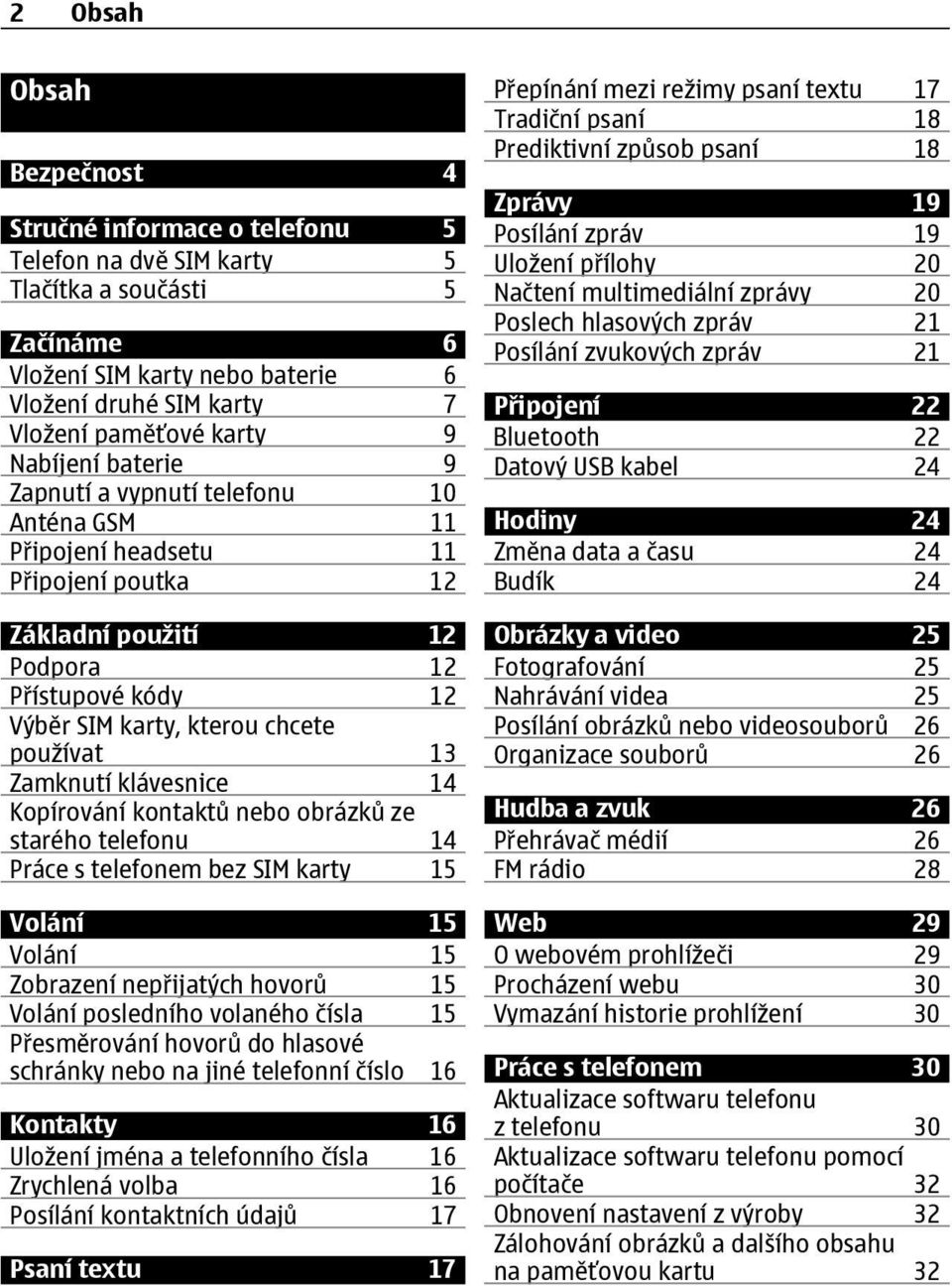 Zamknutí klávesnice 14 Kopírování kontaktů nebo obrázků ze starého telefonu 14 Práce s telefonem bez SIM karty 15 Volání 15 Volání 15 Zobrazení nepřijatých hovorů 15 Volání posledního volaného čísla