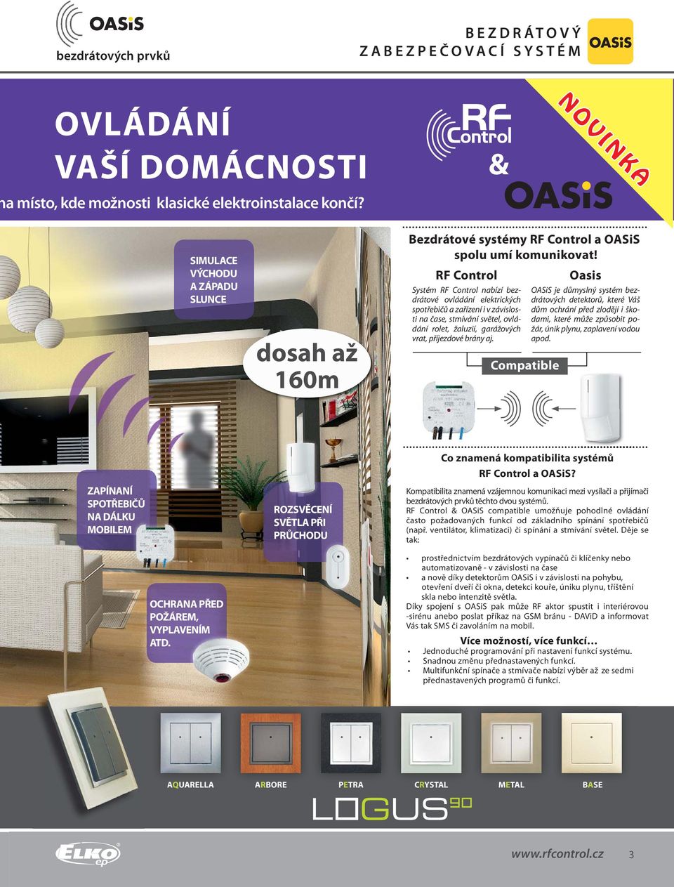RF Control Oasis Systém RF Control nabízí bezdrátové ovládání elektrických spotřebičů a zařízení i v závislosti na čase, stmívání světel, ovládání rolet, žaluzií, garážových vrat, příjezdové brány aj.
