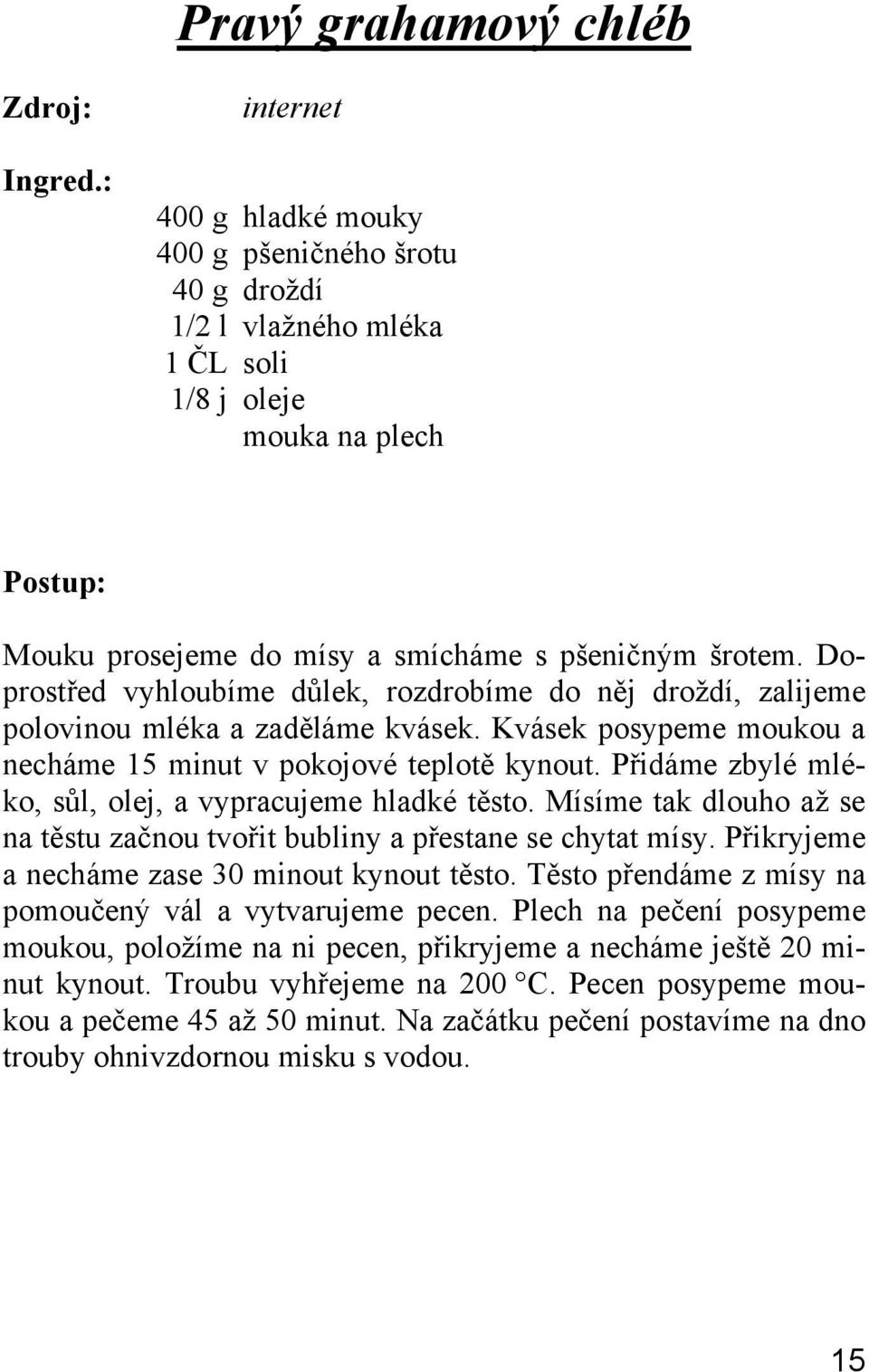 Přidáme zbylé mléko, sůl, olej, a vypracujeme hladké těsto. Mísíme tak dlouho až se na těstu začnou tvořit bubliny a přestane se chytat mísy. Přikryjeme a necháme zase 30 minout kynout těsto.