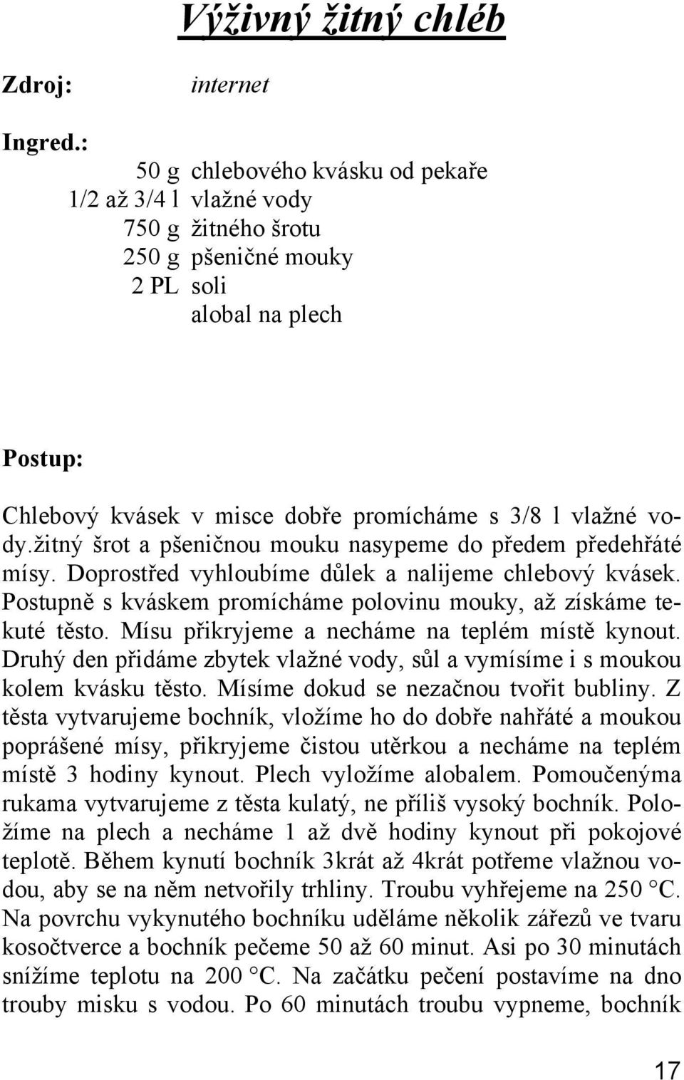 Postupně s kváskem promícháme polovinu mouky, až získáme tekuté těsto. Mísu přikryjeme a necháme na teplém místě kynout.
