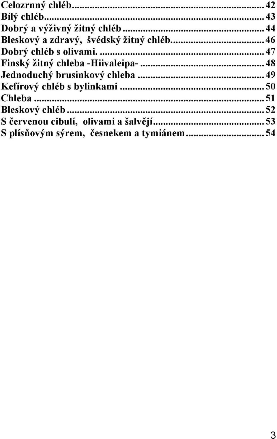 ...47 Finský žitný chleba -Hiivaleipa-...48 Jednoduchý brusinkový chleba.