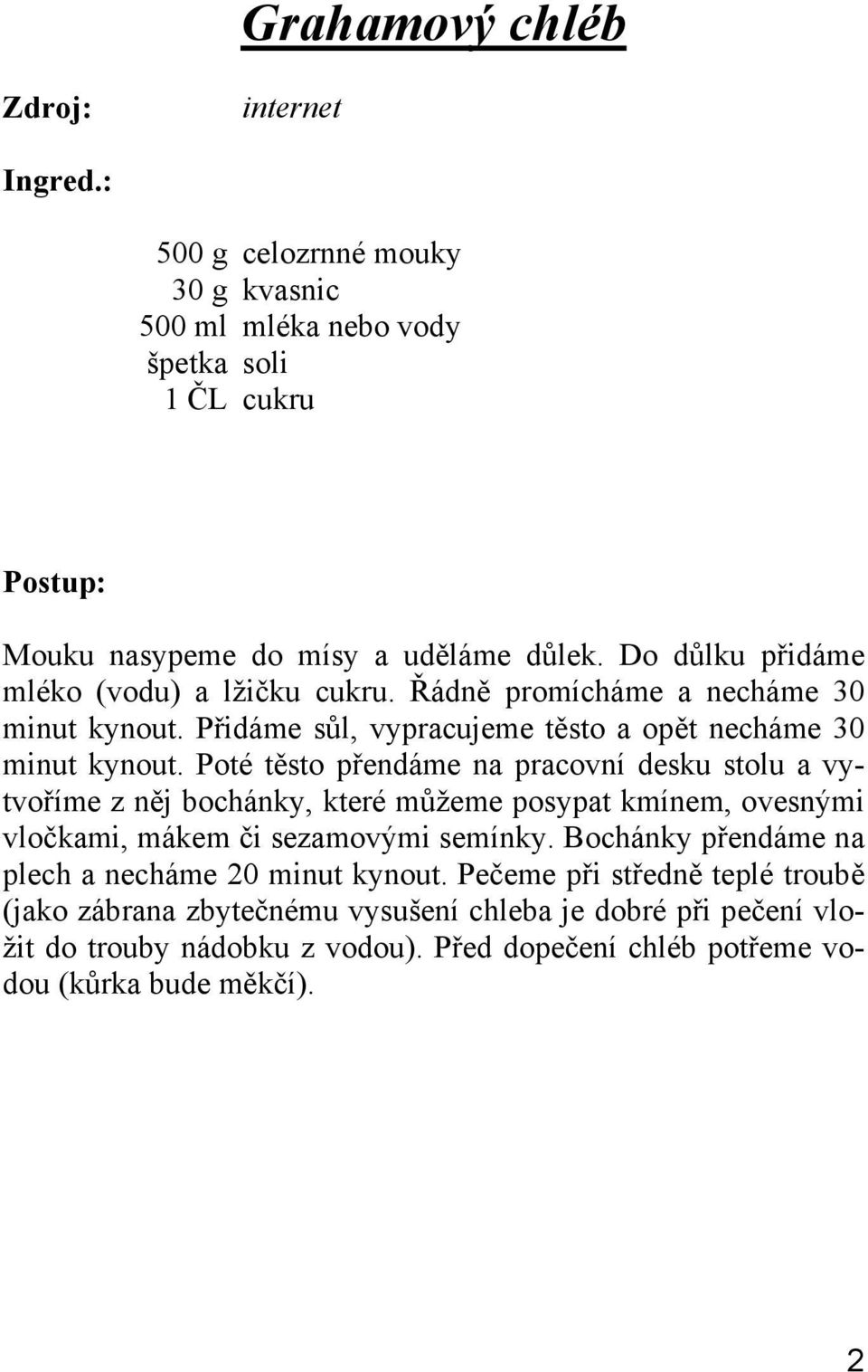 Poté těsto přendáme na pracovní desku stolu a vytvoříme z něj bochánky, které můžeme posypat kmínem, ovesnými vločkami, mákem či sezamovými semínky.