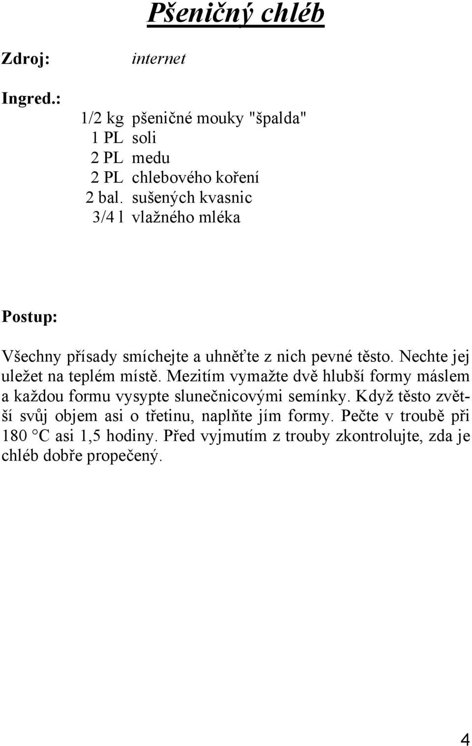 Nechte jej uležet na teplém místě. Mezitím vymažte dvě hlubší formy máslem a každou formu vysypte slunečnicovými semínky.
