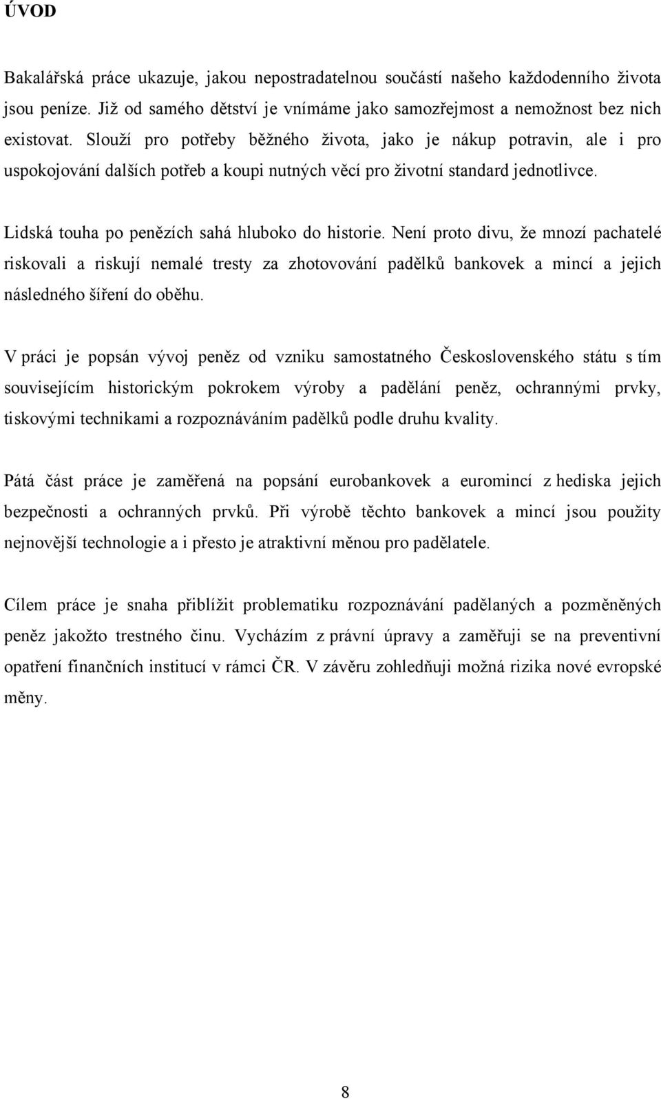 Lidská touha po penězích sahá hluboko do historie. Není proto divu, ţe mnozí pachatelé riskovali a riskují nemalé tresty za zhotovování padělků bankovek a mincí a jejich následného šíření do oběhu.