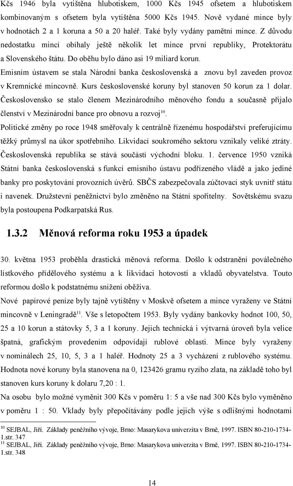 Emisním ústavem se stala Národní banka československá a znovu byl zaveden provoz v Kremnické mincovně. Kurs československé koruny byl stanoven 50 korun za 1 dolar.