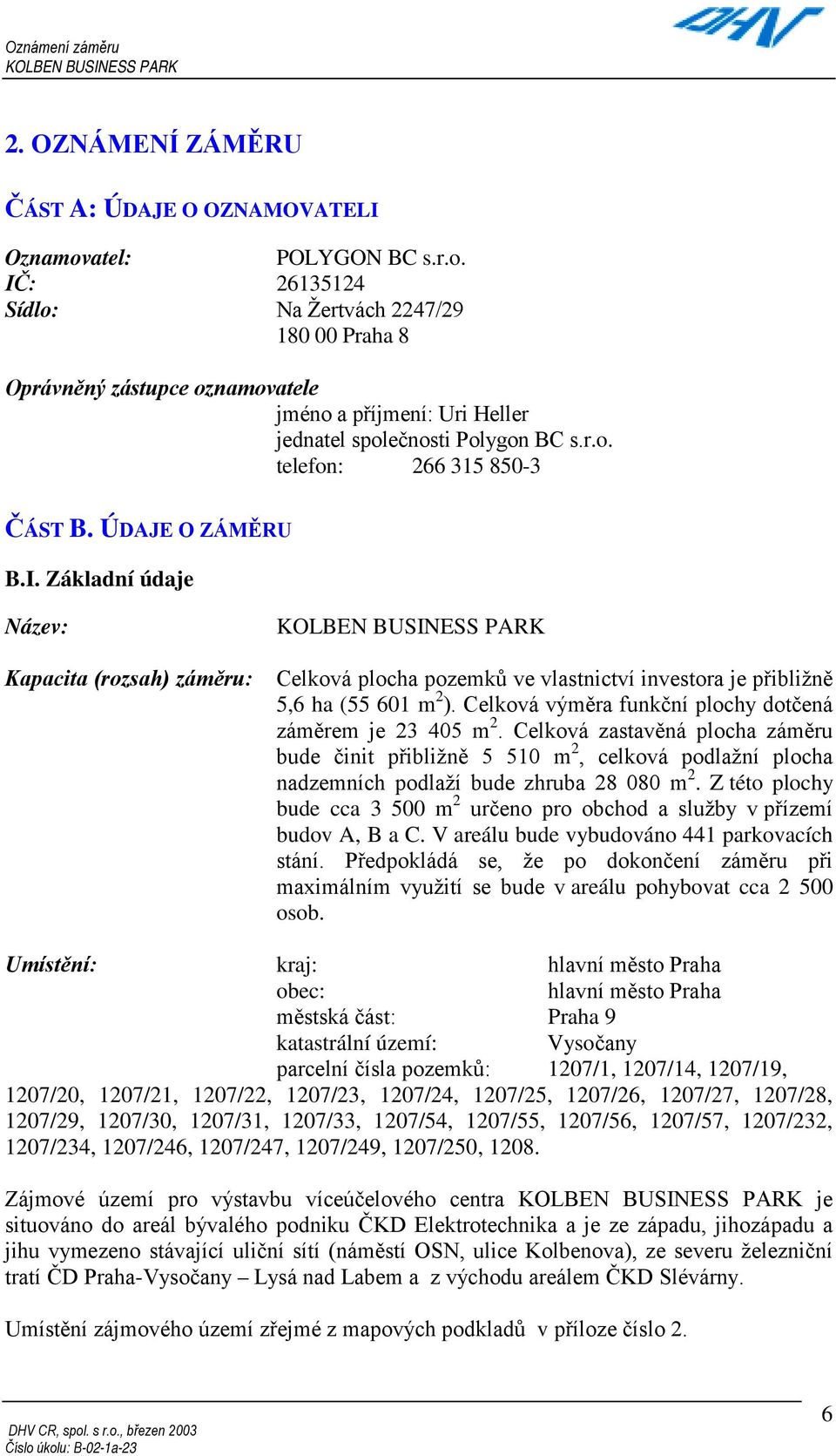 ÚDAJE O ZÁMĚRU B.I. Základní údaje Název: Kapacita (rozsah) záměru: Celková plocha pozemků ve vlastnictví investora je přibližně 5,6 ha (55 601 m 2 ).