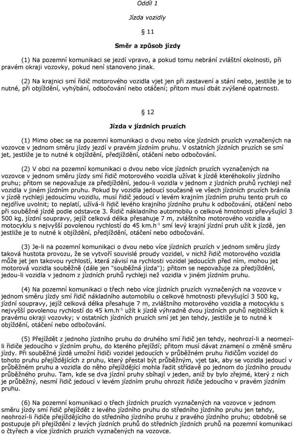 12 Jízda v jízdních pruzích (1) Mimo obec se na pozemní komunikaci o dvou nebo více jízdních pruzích vyznačených na vozovce v jednom směru jízdy jezdí v pravém jízdním pruhu.