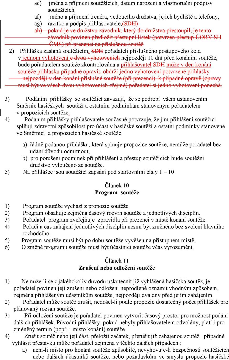 soutěž 2) Přihláška zaslaná soutěžícím, SDH pořadateli příslušného postupového kola v jednom vyhotovení e dvou vyhotoveních nejpozději 10 dní před konáním soutěže, bude pořadatelem soutěže