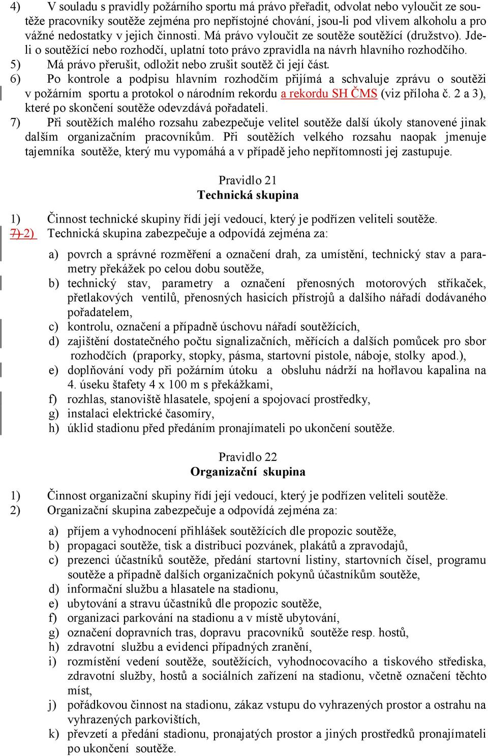 5) Má právo přerušit, odložit nebo zrušit soutěž či její část.