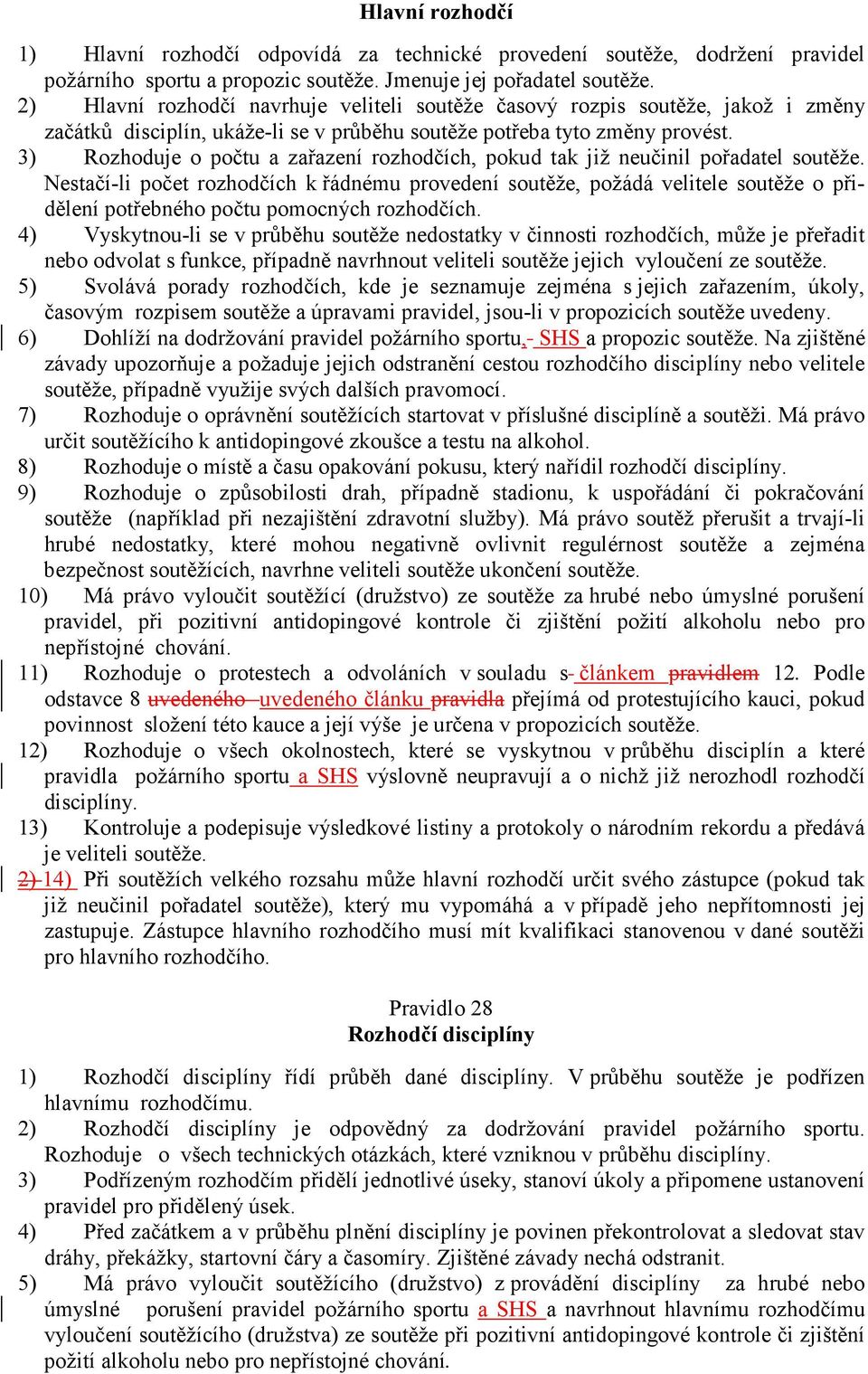 3) Rozhoduje o počtu a zařazení rozhodčích, pokud tak již neučinil pořadatel soutěže.