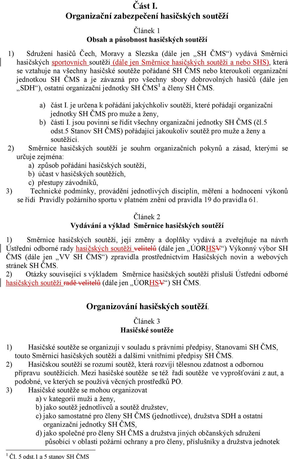 (dále jen Směrnice hasičských soutěží a nebo SHS), která se vztahuje na všechny hasičské soutěže pořádané SH ČMS nebo kteroukoli organizační jednotkou SH ČMS a je závazná pro všechny sbory