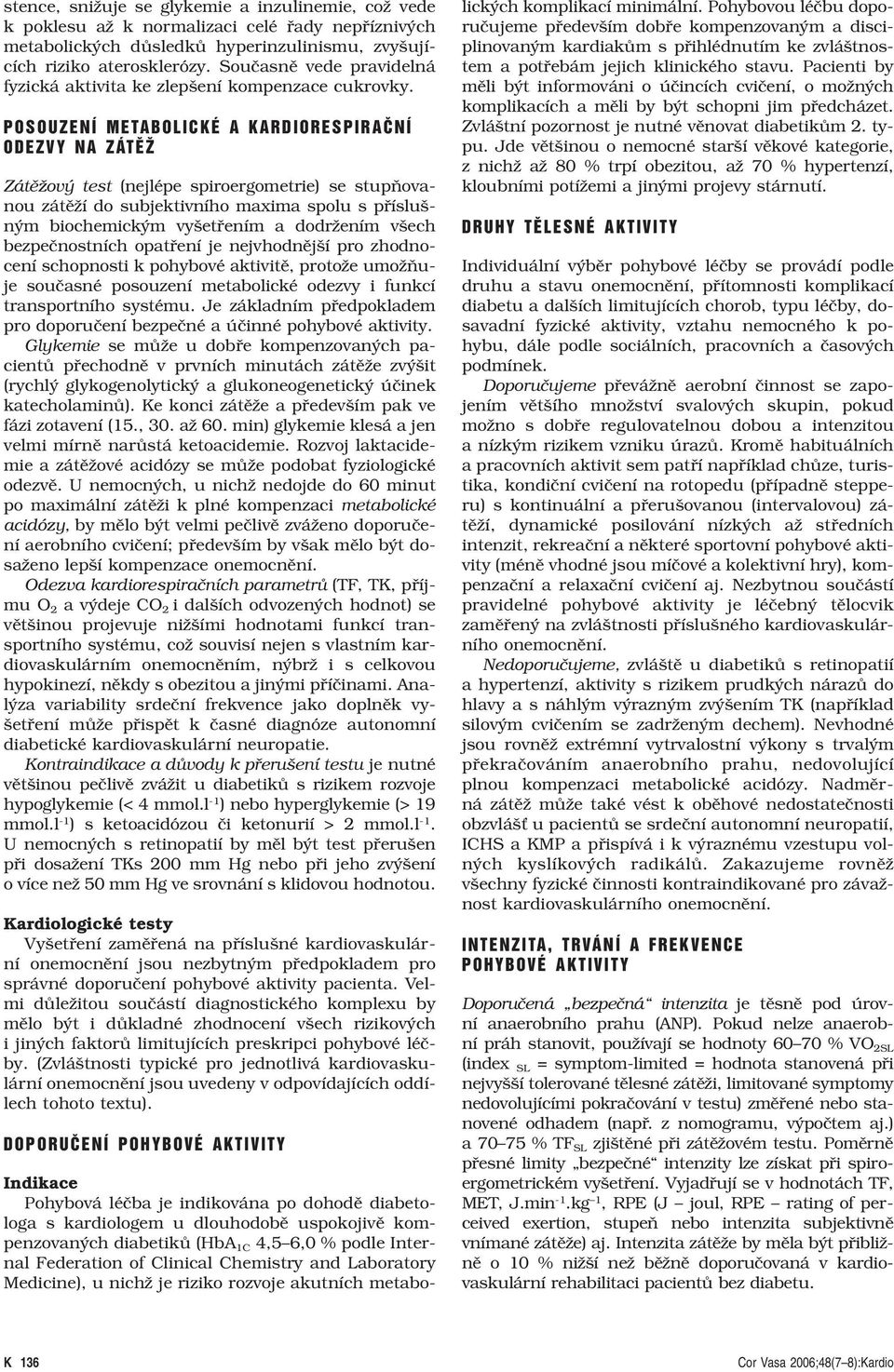 POSOUZENÍ METABOLICKÉ A KARDIORESPIRAâNÍ ODEZVY NA ZÁTùÎ Zátěžový test (nejlépe spiroergometrie) se stupňovanou zátěží do subjektivního maxima spolu s příslušným biochemickým vyšetřením a dodržením