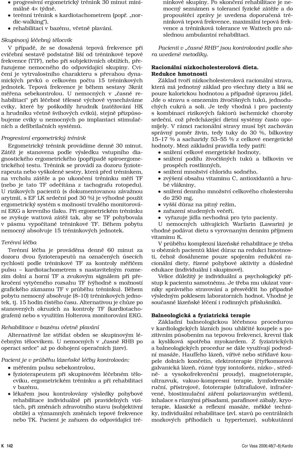do odpovídající skupiny. Cvičení je vytrvalostního charakteru s převahou dynamických prvků o celkovém počtu 15 tréninkových jednotek. Tepová frekvence je během sestavy 3krát měřena sebekontrolou.