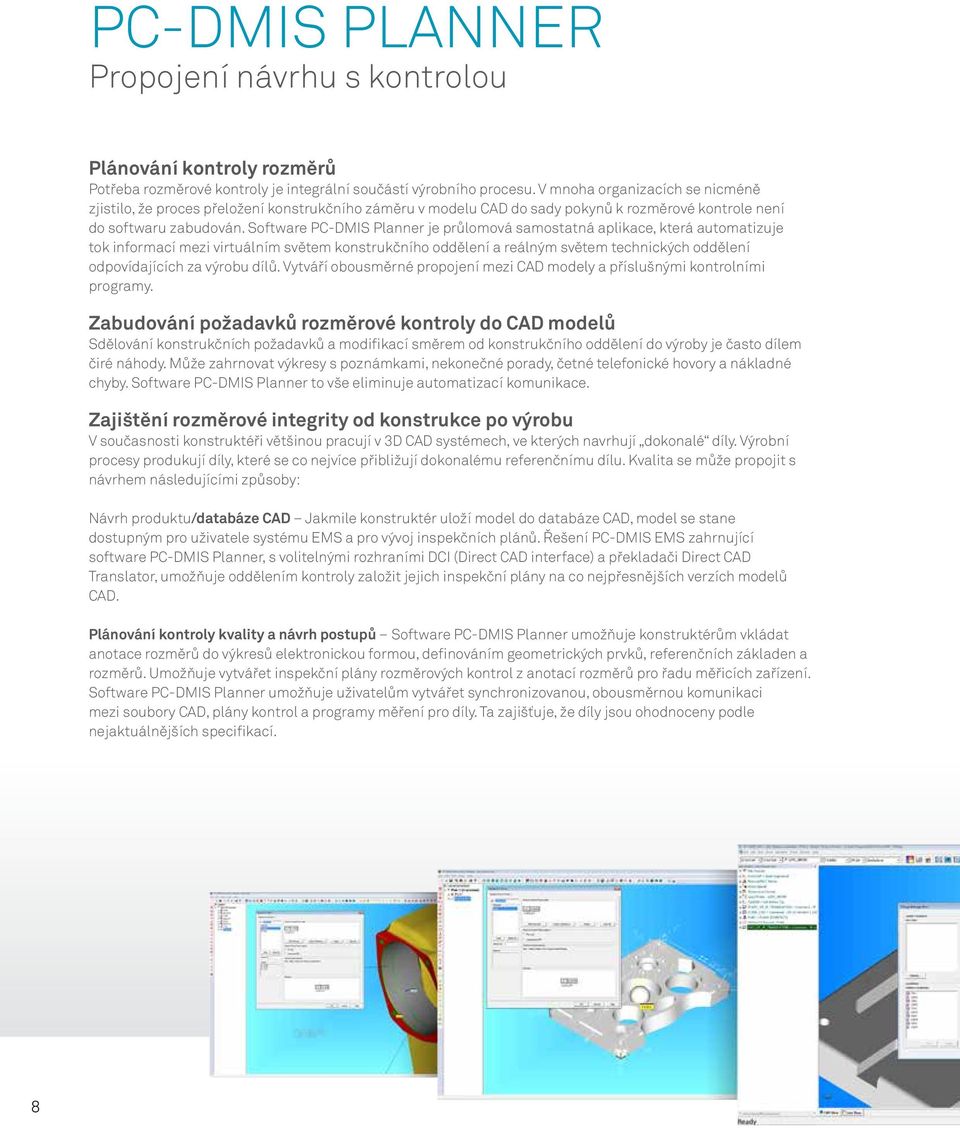 Software PC-DMIS Planner je průlomová samostatná aplikace, která automatizuje tok informací mezi virtuálním světem konstrukčního oddělení a reálným světem technických oddělení odpovídajících za