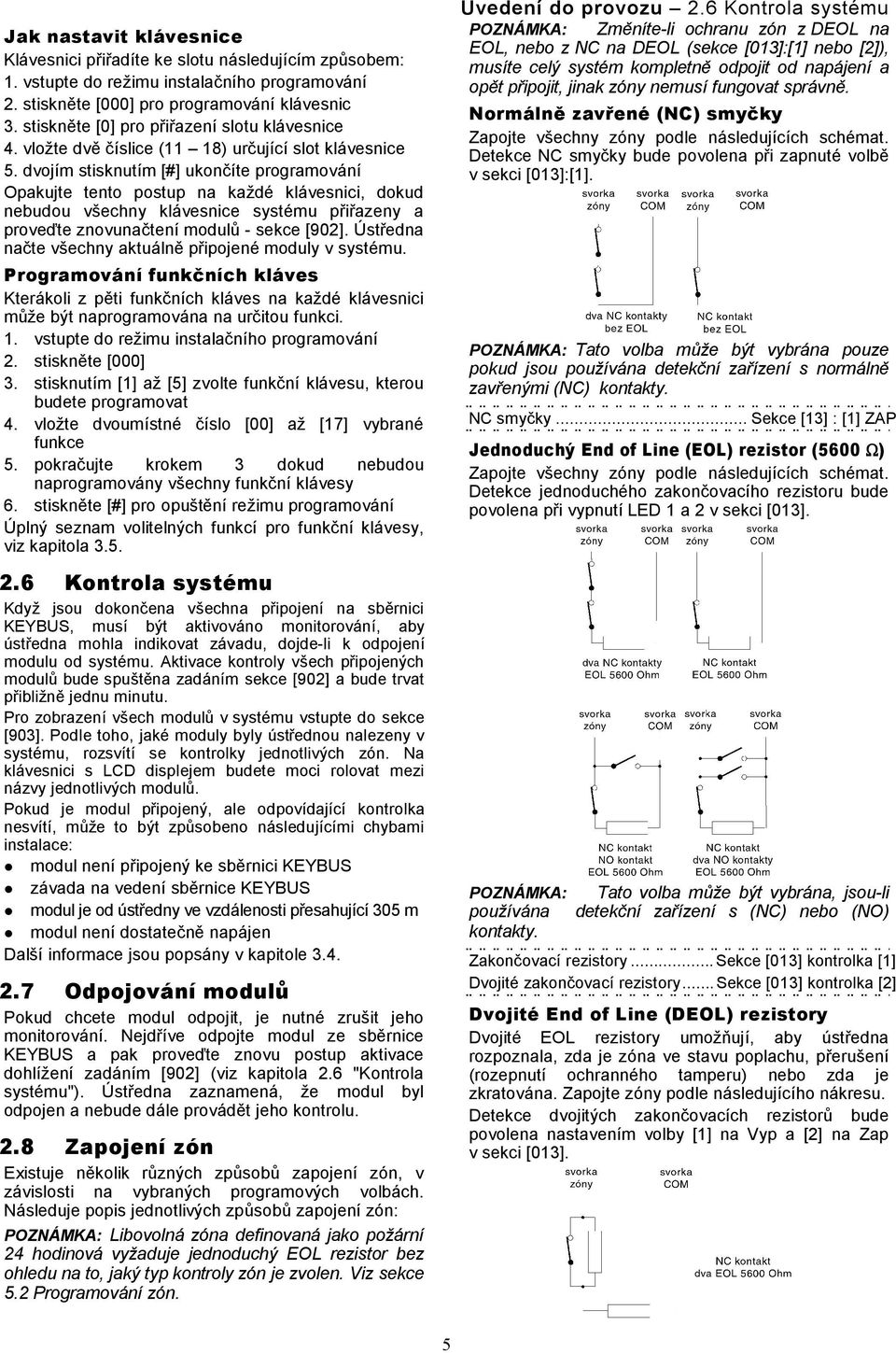 dvojím stisknutím [#] ukončíte programování Opakujte tento postup na každé klávesnici, dokud nebudou všechny klávesnice systému přiřazeny a proveďte znovunačtení modulů - sekce [902].