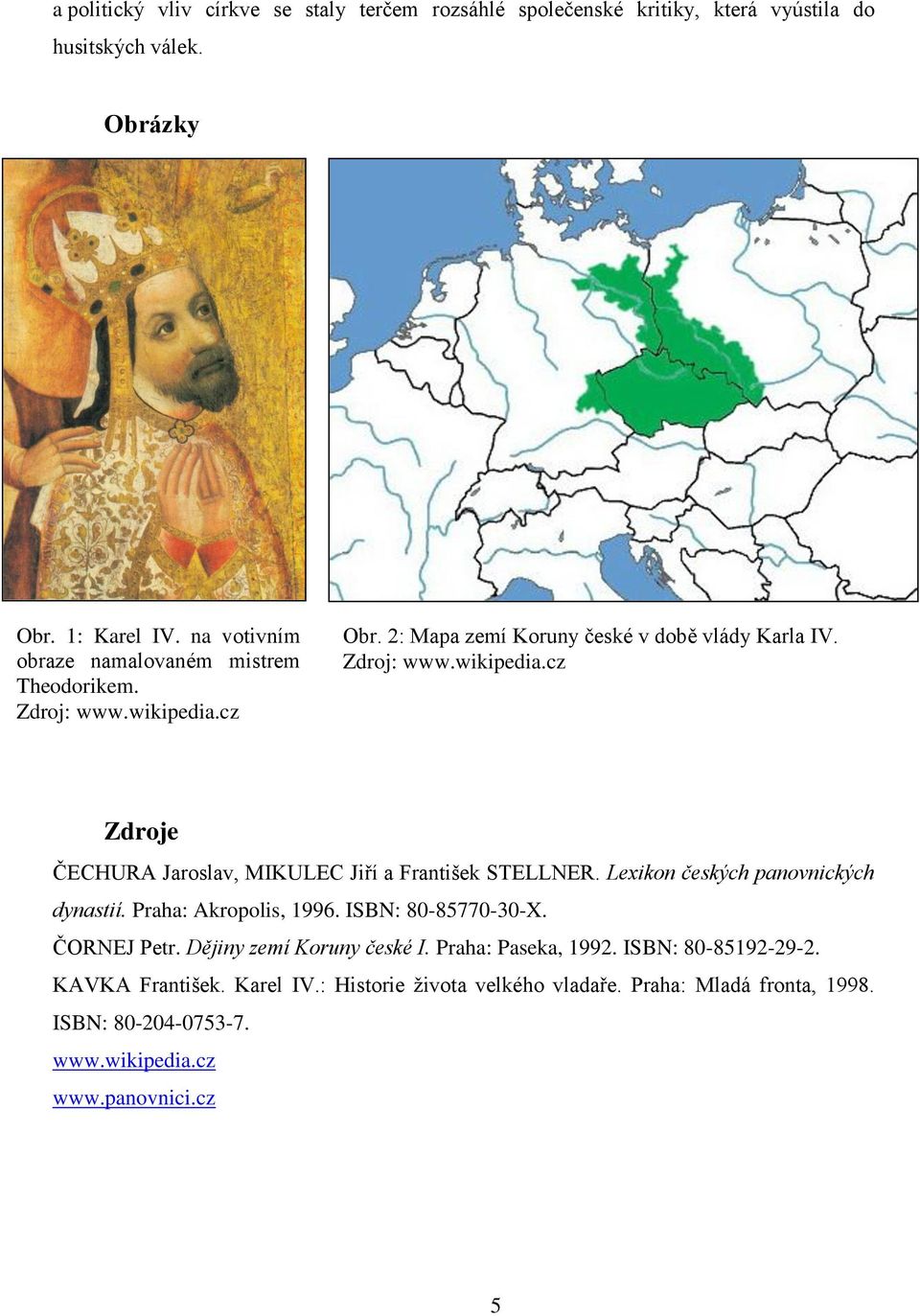 Lexikon českých panovnických dynastií. Praha: Akropolis, 1996. ISBN: 80-85770-30-X. ČORNEJ Petr. Dějiny zemí Koruny české I. Praha: Paseka, 1992.