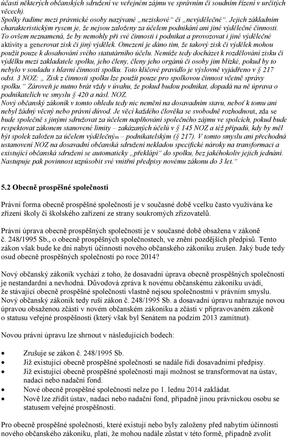 To ovšem neznamená, že by nemohly při své činnosti i podnikat a provozovat i jiné výdělečné aktivity a generovat zisk či jiný výdělek.