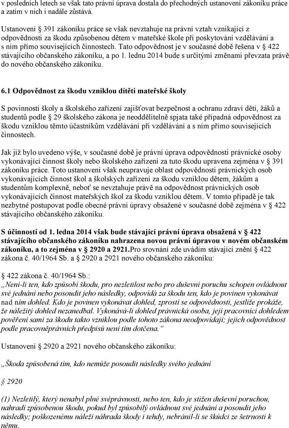 Tato odpovědnost je v současné době řešena v 422 stávajícího občanského zákoníku, a po 1. lednu 2014 bude s určitými změnami převzata právě do nového občanského zákoníku. 6.