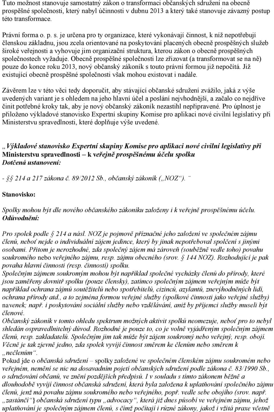 je určena pro ty organizace, které vykonávají činnost, k níž nepotřebují členskou základnu, jsou zcela orientované na poskytování placených obecně prospěšných služeb široké veřejnosti a vyhovuje jim