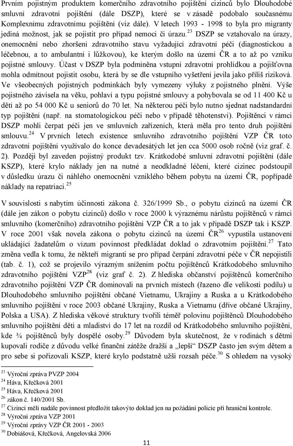 23 DSZP se vztahovalo na úrazy, onemocnění nebo zhoršení zdravotního stavu vyžadující zdravotní péči (diagnostickou a léčebnou, a to ambulantní i lůžkovou), ke kterým došlo na území ČR a to až po