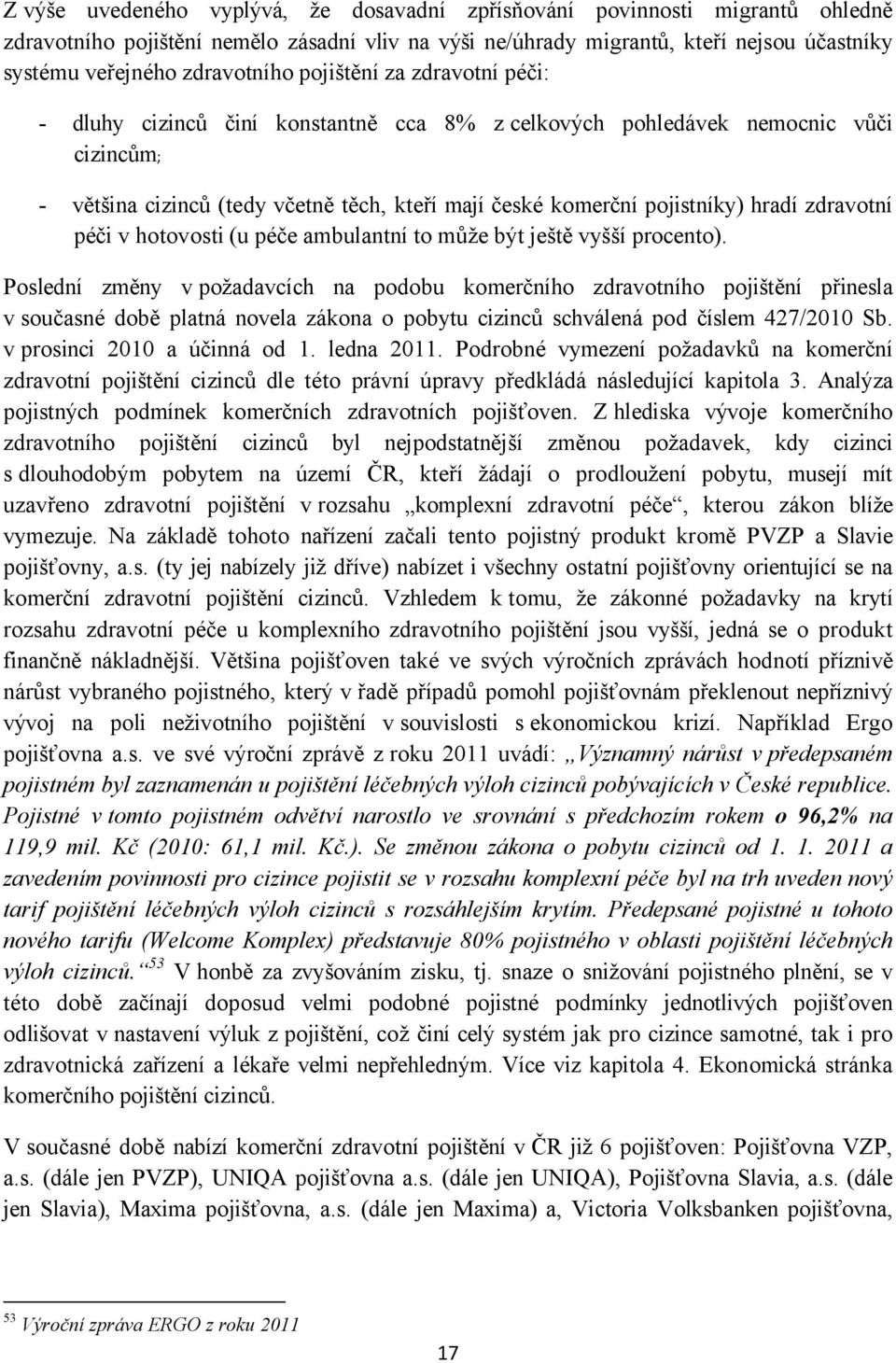 pojistníky) hradí zdravotní péči v hotovosti (u péče ambulantní to může být ještě vyšší procento).