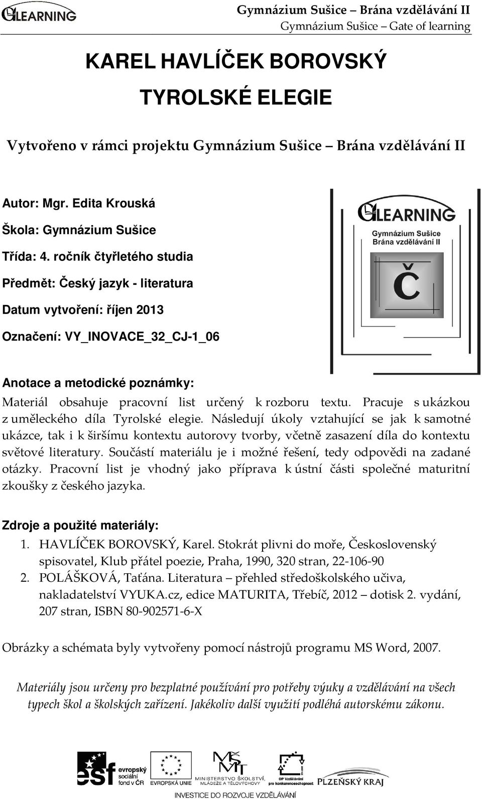 ročník čtyřletého studia Předmět: Český jazyk - literatura Datum vytvoření: říjen 2013 Označení: VY_INOVACE_32_CJ-1_06 Anotace a metodické poznámky: Materiál obsahuje pracovní list určený k rozboru