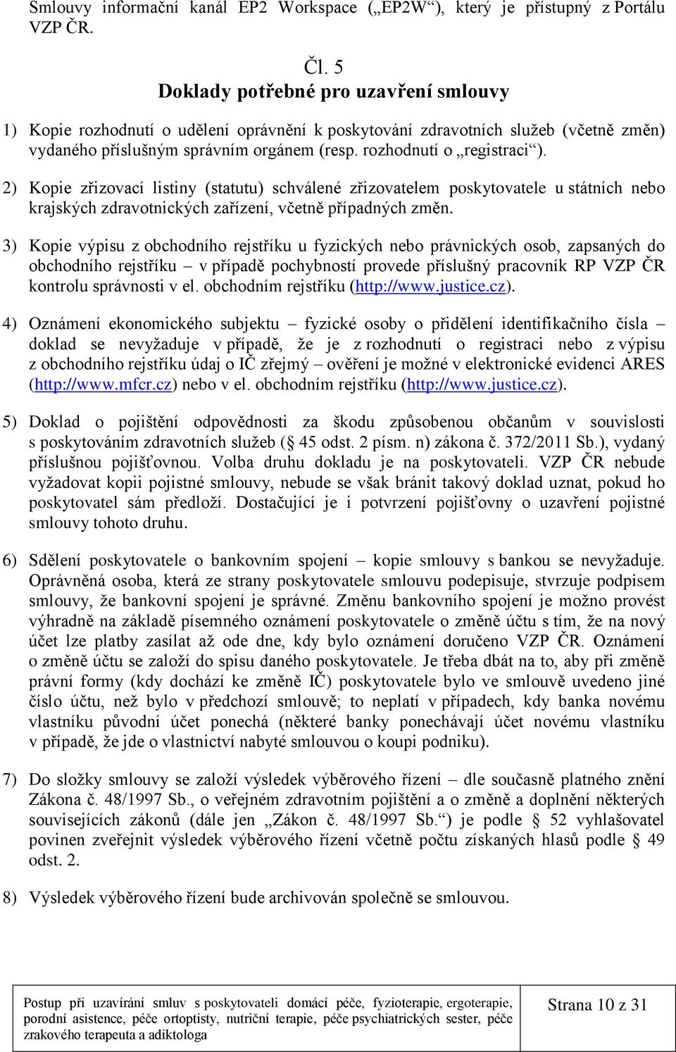 2) Kopie zřizovací listiny (statutu) schválené zřizovatelem poskytovatele u státních nebo krajských zdravotnických zařízení, včetně případných změn.