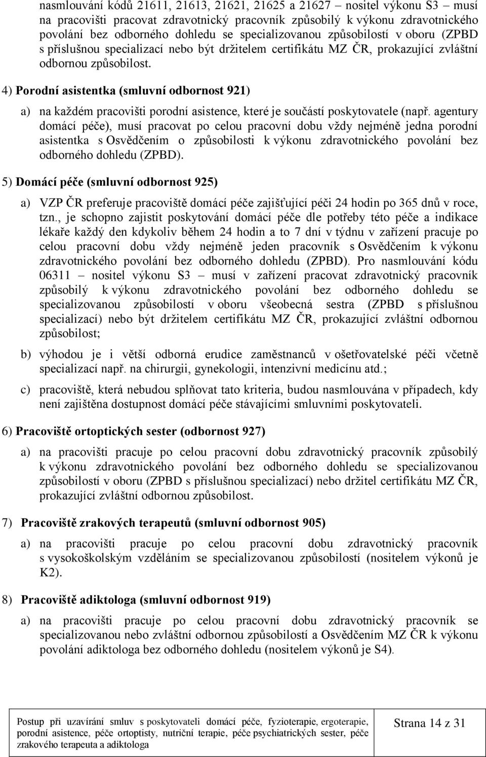 4) Porodní asistentka (smluvní odbornost 921) a) na každém pracovišti porodní asistence, které je součástí poskytovatele (např.