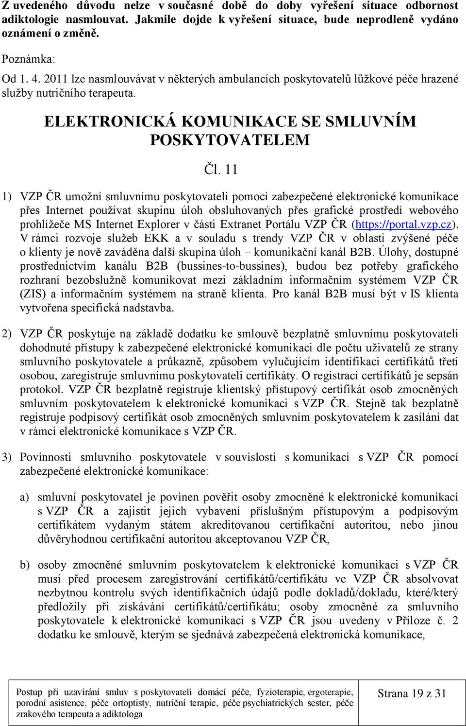 11 1) VZP ČR umožní smluvnímu poskytovateli pomocí zabezpečené elektronické komunikace přes Internet používat skupinu úloh obsluhovaných přes grafické prostředí webového prohlížeče MS Internet