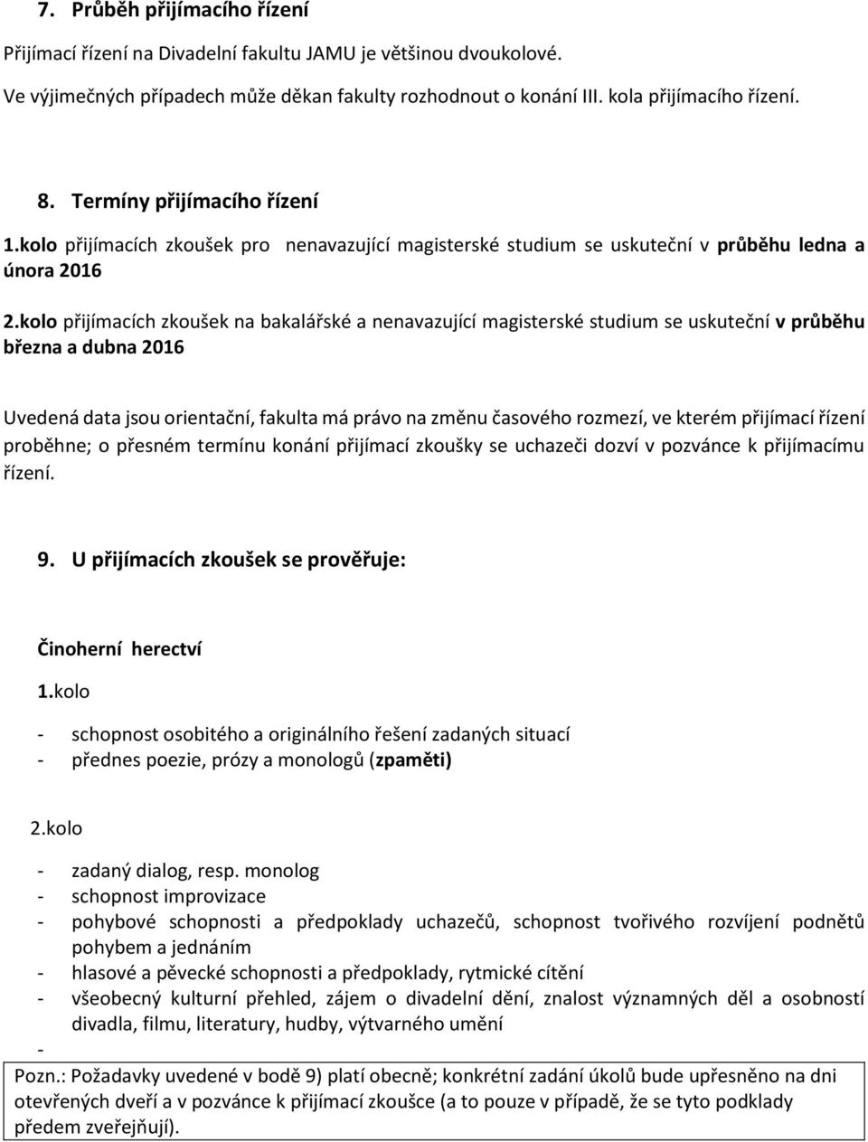 kolo přijímacích zkoušek na bakalářské a nenavazující magisterské studium se uskuteční v průběhu března a dubna 2016 Uvedená data jsou orientační, fakulta má právo na změnu časového rozmezí, ve