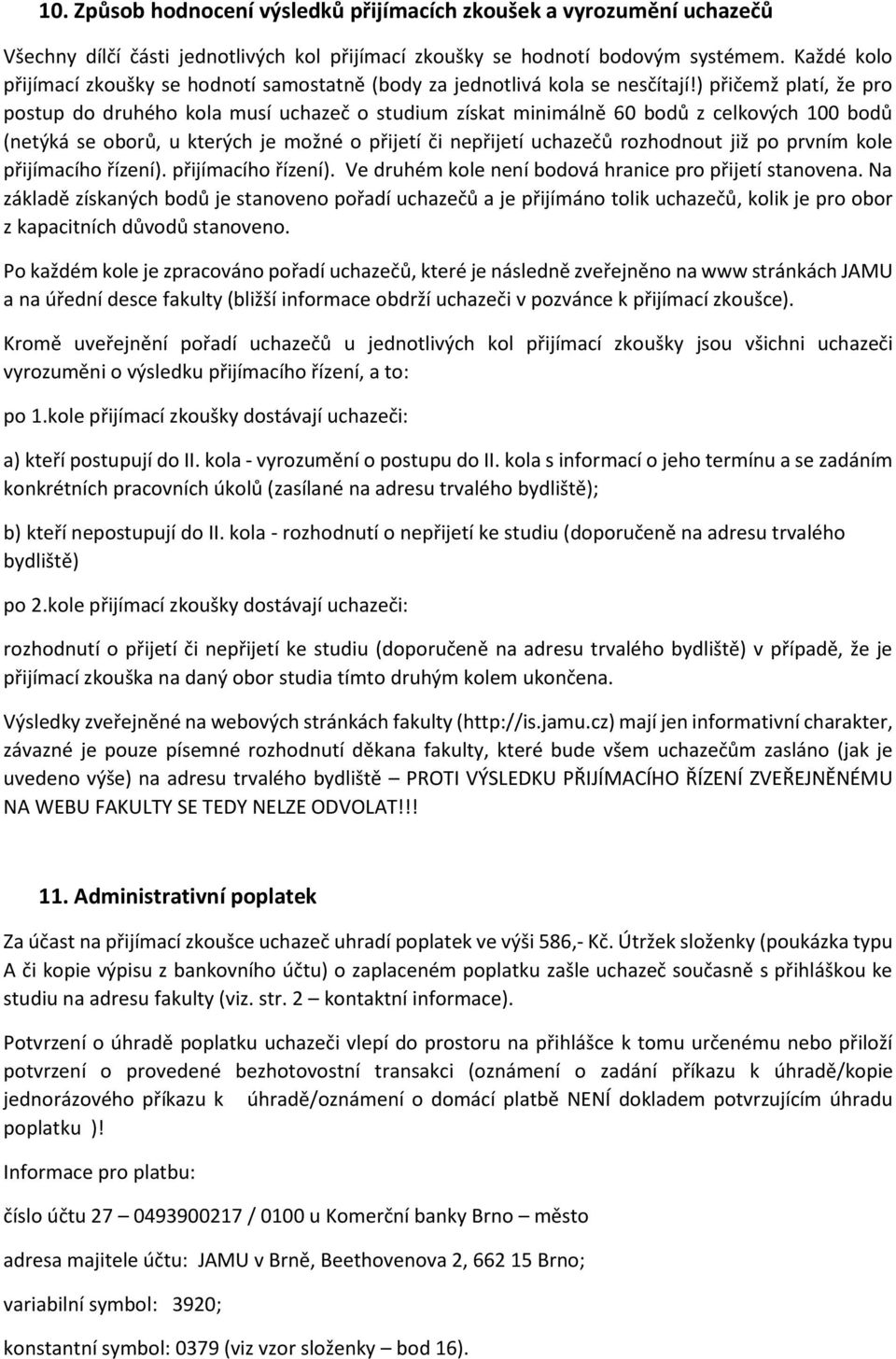 ) přičemž platí, že pro postup do druhého kola musí uchazeč o studium získat minimálně 60 bodů z celkových 100 bodů (netýká se oborů, u kterých je možné o přijetí či nepřijetí uchazečů rozhodnout již