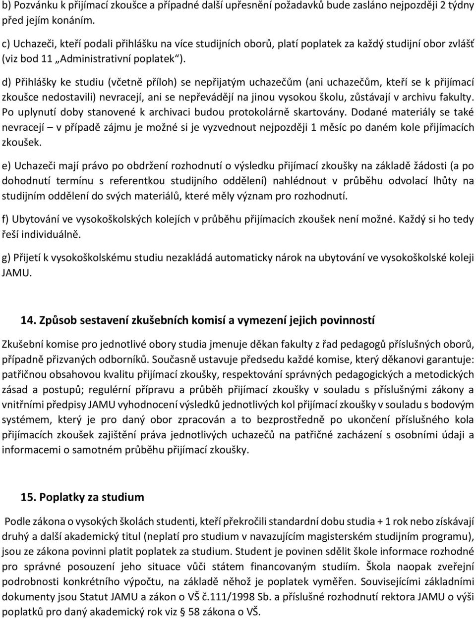 d) Přihlášky ke studiu (včetně příloh) se nepřijatým uchazečům (ani uchazečům, kteří se k přijímací zkoušce nedostavili) nevracejí, ani se nepřevádějí na jinou vysokou školu, zůstávají v archivu