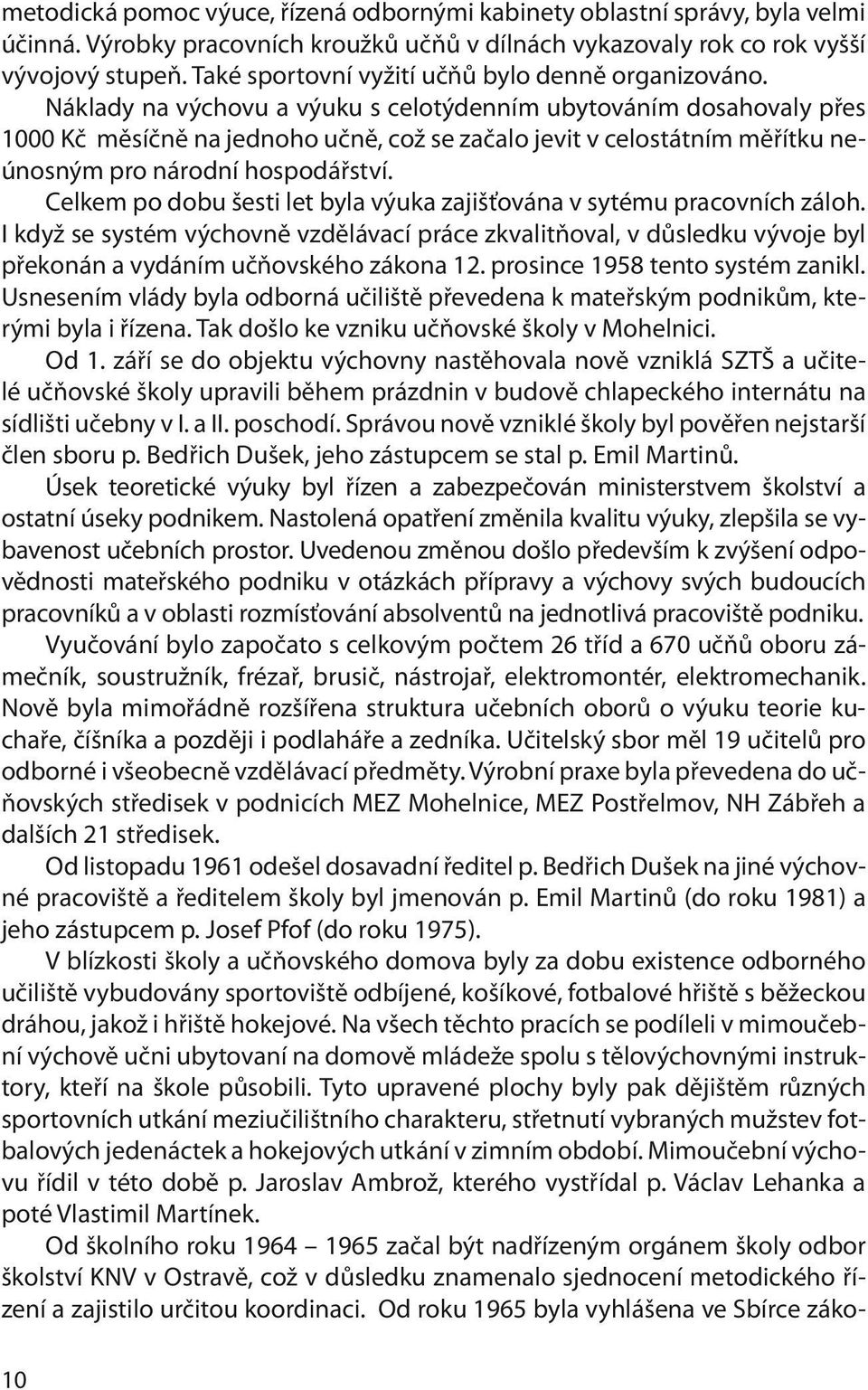 Náklady na výchovu a výuku s celotýdenním ubytováním dosahovaly přes 1000 Kč měsíčně na jednoho učně, což se začalo jevit v celostátním měřítku neúnosným pro národní hospodářství.