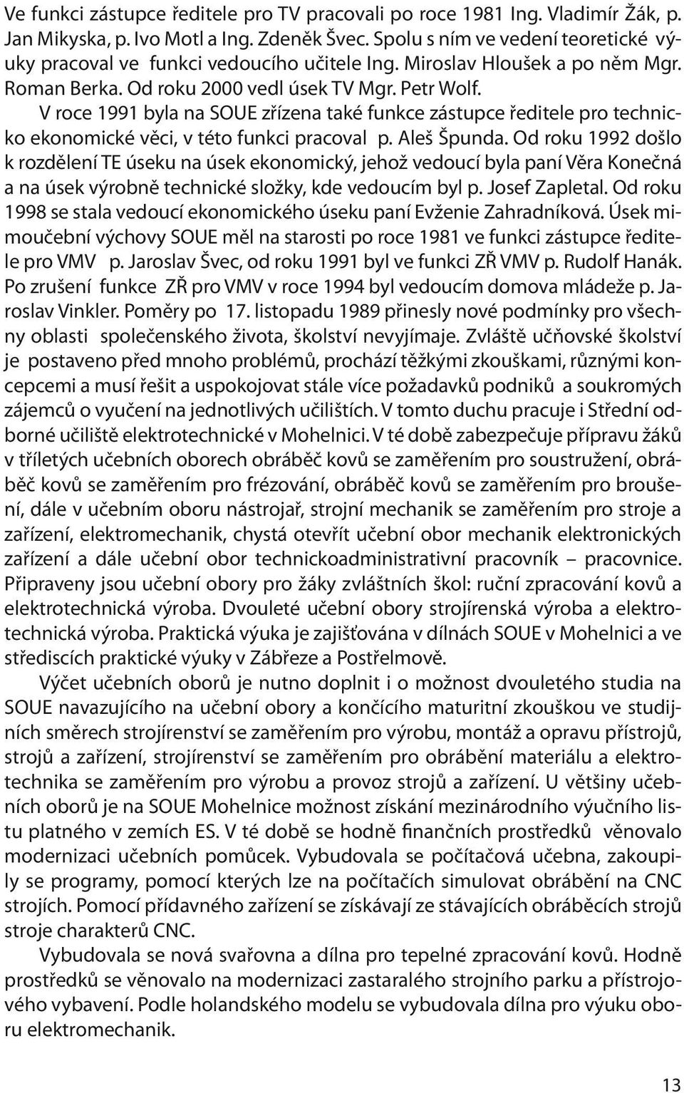 V roce 1991 byla na SOUE zřízena také funkce zástupce ředitele pro technicko ekonomické věci, v této funkci pracoval p. Aleš Špunda.